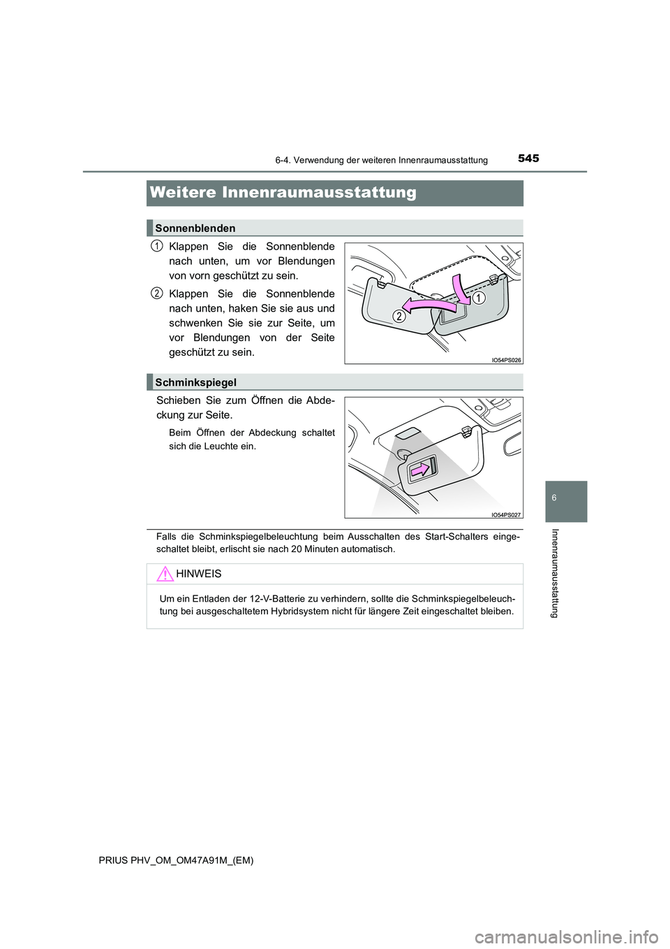 TOYOTA PRIUS PLUG-IN HYBRID 2016 Betriebsanleitungen (in German) 5456-4. Verwendung der weiteren Innenraumausstattung
PRIUS PHV_OM_OM47A91M_(EM)
6
Innenraumausstattung
Weitere Innenraumausstattung
Klappen Sie die Sonnenblende
nach unten, um vor Blendungen
von vorn TOYOTA PRIUS PLUG-IN HYBRID 2016 Betriebsanleitungen (in German) 5456-4. Verwendung der weiteren Innenraumausstattung
PRIUS PHV_OM_OM47A91M_(EM)
6
Innenraumausstattung
Weitere Innenraumausstattung
Klappen Sie die Sonnenblende
nach unten, um vor Blendungen
von vorn