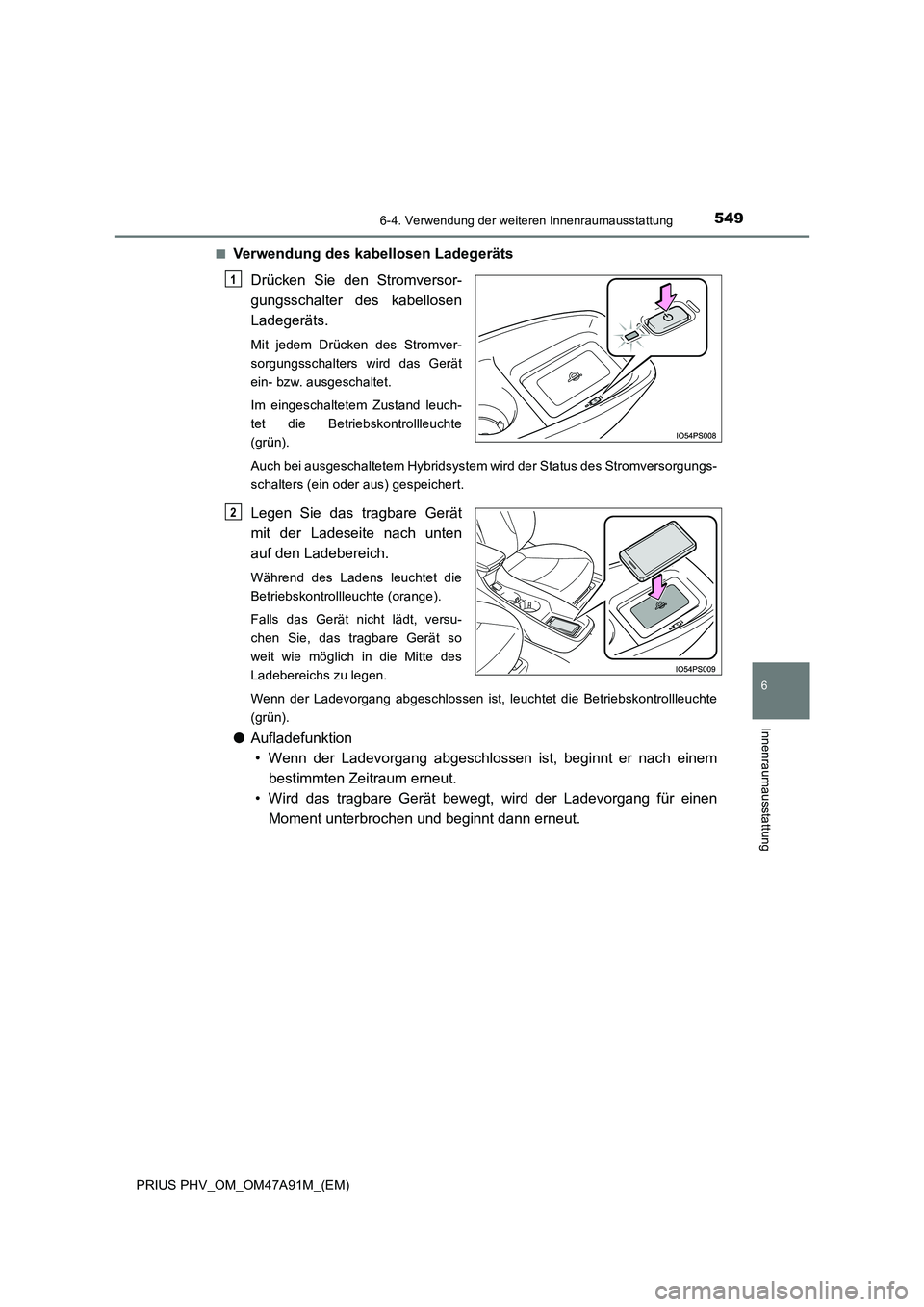 TOYOTA PRIUS PLUG-IN HYBRID 2016 Betriebsanleitungen (in German) 5496-4. Verwendung der weiteren Innenraumausstattung
PRIUS PHV_OM_OM47A91M_(EM)
6
Innenraumausstattung
■Verwendung des kabellosen Ladegeräts
Drücken Sie den Stromversor-
gungsschalter des kabell TOYOTA PRIUS PLUG-IN HYBRID 2016 Betriebsanleitungen (in German) 5496-4. Verwendung der weiteren Innenraumausstattung
PRIUS PHV_OM_OM47A91M_(EM)
6
Innenraumausstattung
■Verwendung des kabellosen Ladegeräts
Drücken Sie den Stromversor-
gungsschalter des kabell