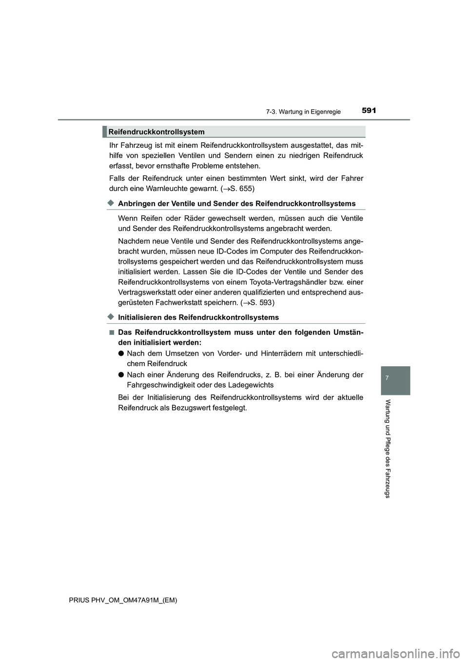 TOYOTA PRIUS PLUG-IN HYBRID 2016 Betriebsanleitungen (in German) 5917-3. Wartung in Eigenregie
PRIUS PHV_OM_OM47A91M_(EM)
7
Wartung und Pflege des Fahrzeugs
Ihr Fahrzeug ist mit einem Reifendruckkontrollsystem ausgestattet, das mit-
hilfe von speziellen Ventilen un TOYOTA PRIUS PLUG-IN HYBRID 2016 Betriebsanleitungen (in German) 5917-3. Wartung in Eigenregie
PRIUS PHV_OM_OM47A91M_(EM)
7
Wartung und Pflege des Fahrzeugs
Ihr Fahrzeug ist mit einem Reifendruckkontrollsystem ausgestattet, das mit-
hilfe von speziellen Ventilen un
