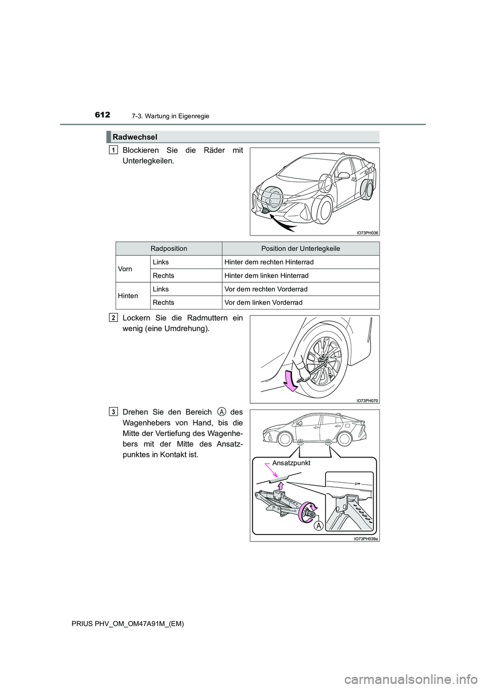 TOYOTA PRIUS PLUG-IN HYBRID 2016  Betriebsanleitungen (in German) 6127-3. Wartung in Eigenregie
PRIUS PHV_OM_OM47A91M_(EM)
Blockieren Sie die Räder mit 
Unterlegkeilen. 
Lockern Sie die Radmuttern ein 
wenig (eine Umdrehung). 
Drehen Sie den Bereich   des 
Wagenheb