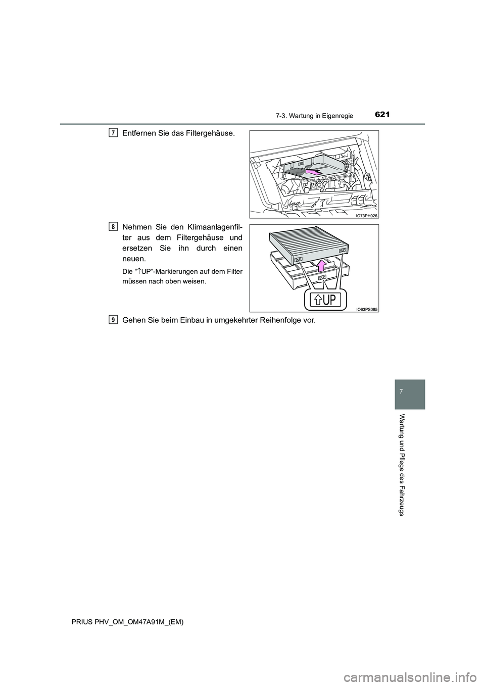 TOYOTA PRIUS PLUG-IN HYBRID 2016 Betriebsanleitungen (in German) 6217-3. Wartung in Eigenregie
PRIUS PHV_OM_OM47A91M_(EM)
7
Wartung und Pflege des Fahrzeugs
Entfernen Sie das Filtergehäuse.
Nehmen Sie den Klimaanlagenfil-
ter aus dem Filtergehäuse und
ersetzen TOYOTA PRIUS PLUG-IN HYBRID 2016 Betriebsanleitungen (in German) 6217-3. Wartung in Eigenregie
PRIUS PHV_OM_OM47A91M_(EM)
7
Wartung und Pflege des Fahrzeugs
Entfernen Sie das Filtergehäuse.
Nehmen Sie den Klimaanlagenfil-
ter aus dem Filtergehäuse und
ersetzen