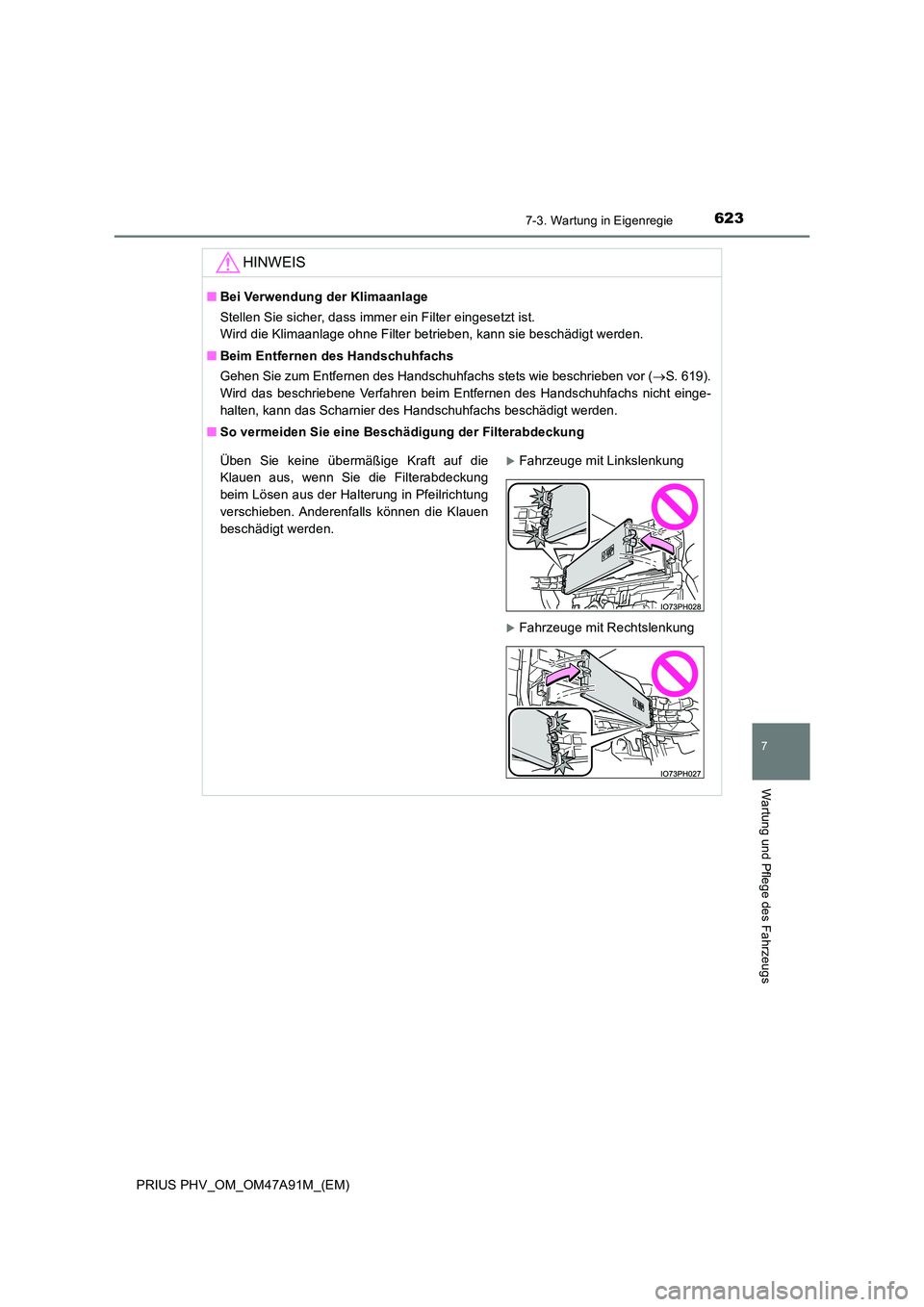 TOYOTA PRIUS PLUG-IN HYBRID 2016 Betriebsanleitungen (in German) 6237-3. Wartung in Eigenregie
PRIUS PHV_OM_OM47A91M_(EM)
7
Wartung und Pflege des Fahrzeugs
HINWEIS
■Bei Verwendung der Klimaanlage
Stellen Sie sicher, dass immer ein Filter eingesetzt ist.
Wird TOYOTA PRIUS PLUG-IN HYBRID 2016 Betriebsanleitungen (in German) 6237-3. Wartung in Eigenregie
PRIUS PHV_OM_OM47A91M_(EM)
7
Wartung und Pflege des Fahrzeugs
HINWEIS
■Bei Verwendung der Klimaanlage
Stellen Sie sicher, dass immer ein Filter eingesetzt ist.
Wird