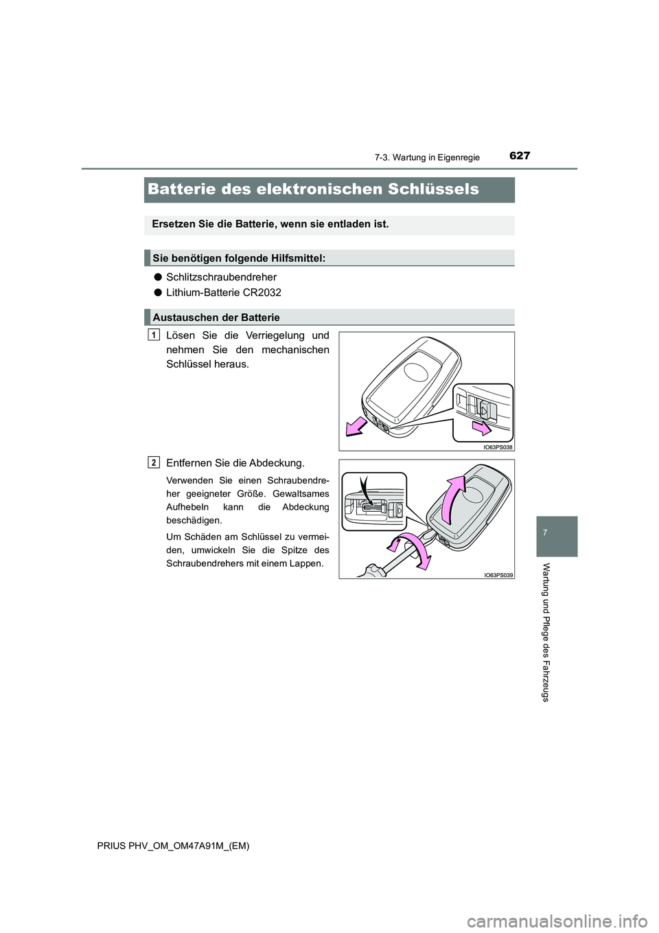 TOYOTA PRIUS PLUG-IN HYBRID 2016 Betriebsanleitungen (in German) 6277-3. Wartung in Eigenregie
PRIUS PHV_OM_OM47A91M_(EM)
7
Wartung und Pflege des Fahrzeugs
Batterie des elektronischen Schlüssels
●Schlitzschraubendreher
●Lithium-Batterie CR2032
Lösen Sie die TOYOTA PRIUS PLUG-IN HYBRID 2016 Betriebsanleitungen (in German) 6277-3. Wartung in Eigenregie
PRIUS PHV_OM_OM47A91M_(EM)
7
Wartung und Pflege des Fahrzeugs
Batterie des elektronischen Schlüssels
●Schlitzschraubendreher
●Lithium-Batterie CR2032
Lösen Sie die