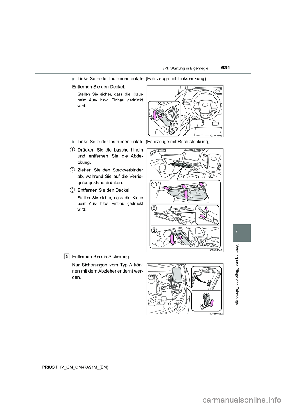 TOYOTA PRIUS PLUG-IN HYBRID 2016 Betriebsanleitungen (in German) 6317-3. Wartung in Eigenregie
PRIUS PHV_OM_OM47A91M_(EM)
7
Wartung und Pflege des Fahrzeugs
Linke Seite der Instrumententafel (Fahrzeuge mit Linkslenkung)
Entfernen Sie den Deckel.
Stellen Sie sic TOYOTA PRIUS PLUG-IN HYBRID 2016 Betriebsanleitungen (in German) 6317-3. Wartung in Eigenregie
PRIUS PHV_OM_OM47A91M_(EM)
7
Wartung und Pflege des Fahrzeugs
Linke Seite der Instrumententafel (Fahrzeuge mit Linkslenkung)
Entfernen Sie den Deckel.
Stellen Sie sic
