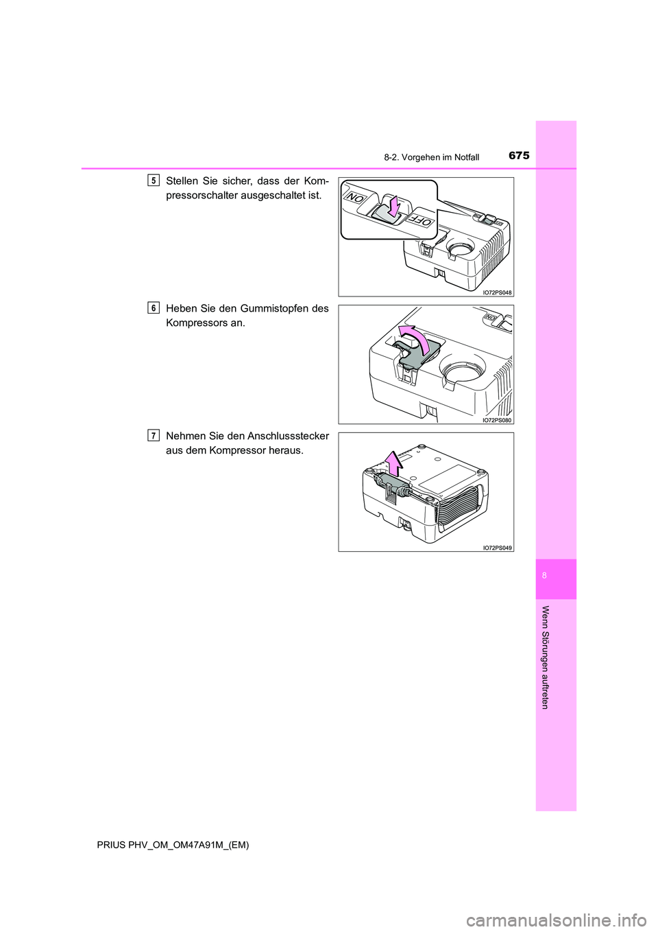 TOYOTA PRIUS PLUG-IN HYBRID 2016  Betriebsanleitungen (in German) 6758-2. Vorgehen im Notfall
PRIUS PHV_OM_OM47A91M_(EM)
8
Wenn Störungen auftreten
Stellen Sie sicher, dass der Kom- 
pressorschalter ausgeschaltet ist. 
Heben Sie den Gummistopfen des 
Kompressors an