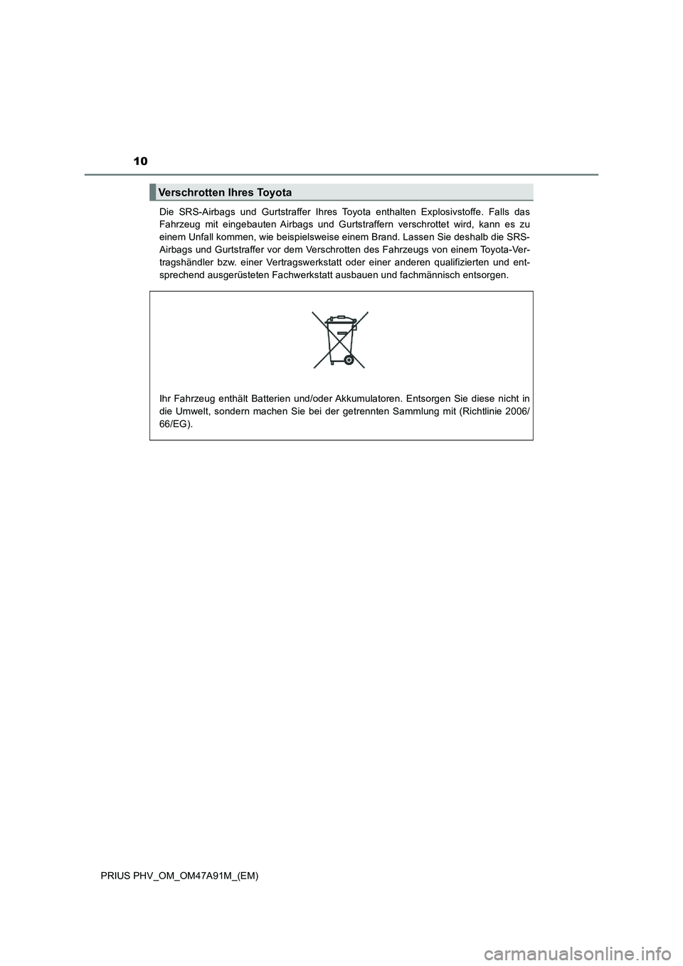 TOYOTA PRIUS PLUG-IN HYBRID 2017  Betriebsanleitungen (in German) 10
PRIUS PHV_OM_OM47A91M_(EM)Die SRS-Airbags und Gurtstraffer Ihres Toyota enthalten Explosivstoffe. Falls das
Fahrzeug mit eingebauten Airbags und Gurtstraffern verschrottet wird, kann es zu
einem Un