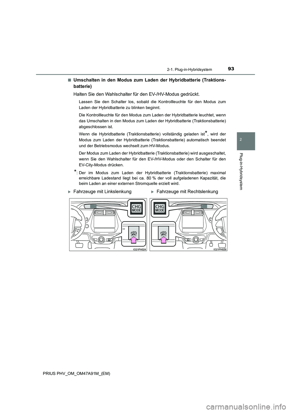TOYOTA PRIUS PLUG-IN HYBRID 2017  Betriebsanleitungen (in German) 932-1. Plug-in-Hybridsystem
2
Plug-in-Hybridsystem
PRIUS PHV_OM_OM47A91M_(EM)■
Umschalten in den Modus zum Laden der Hybridbatterie (Traktions-
batterie)
Halten Sie den Wahlschalter für den EV-/HV-