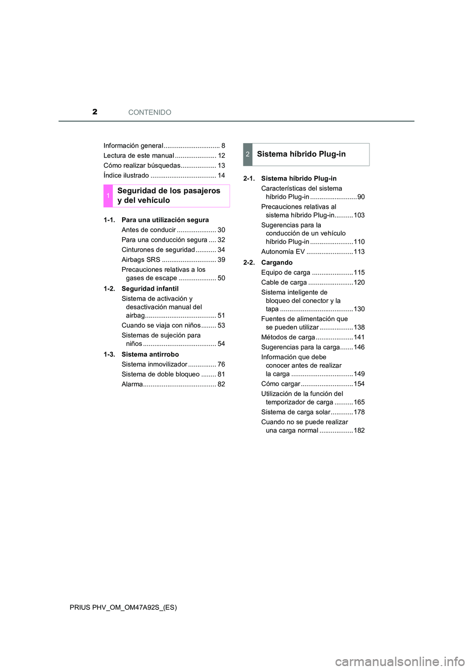 TOYOTA PRIUS PLUG-IN HYBRID 2017  Manual del propietario (in Spanish) CONTENIDO2
PRIUS PHV_OM_OM47A92S_(ES) 
Información general .............................. 8 
Lectura de este manual ...................... 12
Cómo realizar búsquedas................... 13
Índice i