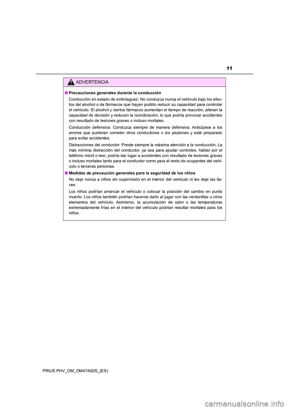 TOYOTA PRIUS PLUG-IN HYBRID 2017 Manual del propietario (in Spanish) 11
PRIUS PHV_OM_OM47A92S_(ES)
ADVERTENCIA
■Precauciones generales durante la conducción
Conducción en estado de embriaguez: No conduzca nunca el vehículo bajo los efec-
tos del alcohol o de fá TOYOTA PRIUS PLUG-IN HYBRID 2017 Manual del propietario (in Spanish) 11
PRIUS PHV_OM_OM47A92S_(ES)
ADVERTENCIA
■Precauciones generales durante la conducción
Conducción en estado de embriaguez: No conduzca nunca el vehículo bajo los efec-
tos del alcohol o de fá