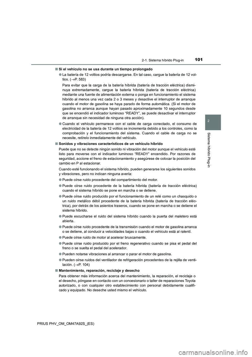 TOYOTA PRIUS PLUG-IN HYBRID 2017 Manual del propietario (in Spanish) 1012-1. Sistema híbrido Plug-in
2
Sistema híbrido Plug-in
PRIUS PHV_OM_OM47A92S_(ES)■Si el vehículo no se usa durante un tiempo prolongado
●La batería de 12 voltios podría descargarse. En tal TOYOTA PRIUS PLUG-IN HYBRID 2017 Manual del propietario (in Spanish) 1012-1. Sistema híbrido Plug-in
2
Sistema híbrido Plug-in
PRIUS PHV_OM_OM47A92S_(ES)■Si el vehículo no se usa durante un tiempo prolongado
●La batería de 12 voltios podría descargarse. En tal