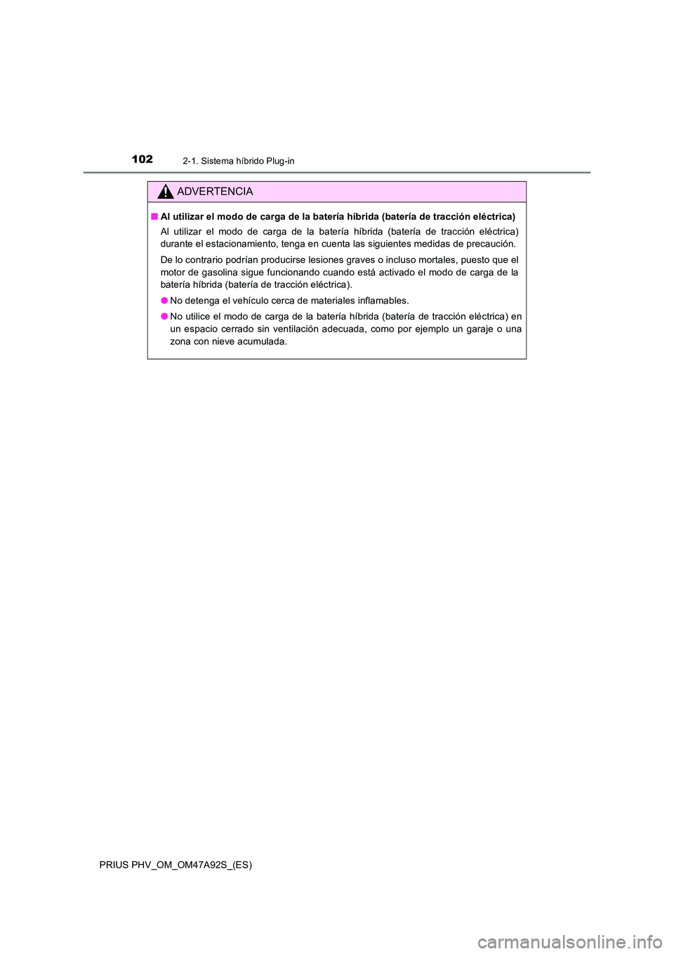 TOYOTA PRIUS PLUG-IN HYBRID 2017 Manual del propietario (in Spanish) 1022-1. Sistema híbrido Plug-in
PRIUS PHV_OM_OM47A92S_(ES)
ADVERTENCIA
■Al utilizar el modo de carga de la batería híbrida (batería de tracción eléctrica)
Al utilizar el modo de carga de la b TOYOTA PRIUS PLUG-IN HYBRID 2017 Manual del propietario (in Spanish) 1022-1. Sistema híbrido Plug-in
PRIUS PHV_OM_OM47A92S_(ES)
ADVERTENCIA
■Al utilizar el modo de carga de la batería híbrida (batería de tracción eléctrica)
Al utilizar el modo de carga de la b