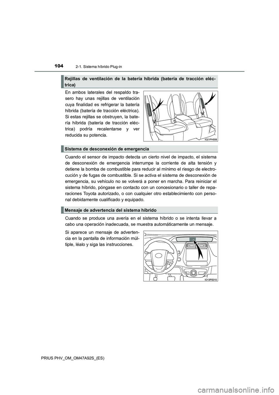 TOYOTA PRIUS PLUG-IN HYBRID 2017 Manual del propietario (in Spanish) 1042-1. Sistema híbrido Plug-in
PRIUS PHV_OM_OM47A92S_(ES)
En ambos laterales del respaldo tra-
sero hay unas rejillas de ventilación
cuya finalidad es refrigerar la batería
híbrida (batería de t TOYOTA PRIUS PLUG-IN HYBRID 2017 Manual del propietario (in Spanish) 1042-1. Sistema híbrido Plug-in
PRIUS PHV_OM_OM47A92S_(ES)
En ambos laterales del respaldo tra-
sero hay unas rejillas de ventilación
cuya finalidad es refrigerar la batería
híbrida (batería de t