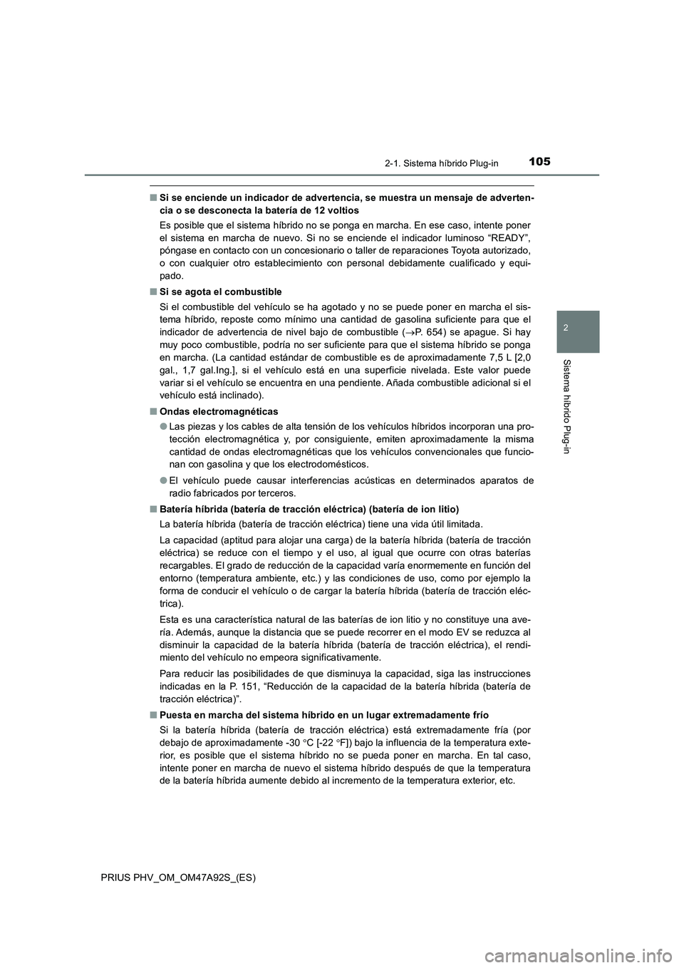 TOYOTA PRIUS PLUG-IN HYBRID 2017 Manual del propietario (in Spanish) 1052-1. Sistema híbrido Plug-in
2
Sistema híbrido Plug-in
PRIUS PHV_OM_OM47A92S_(ES)
■Si se enciende un indicador de advertencia, se muestra un mensaje de adverten-
cia o se desconecta la batería TOYOTA PRIUS PLUG-IN HYBRID 2017 Manual del propietario (in Spanish) 1052-1. Sistema híbrido Plug-in
2
Sistema híbrido Plug-in
PRIUS PHV_OM_OM47A92S_(ES)
■Si se enciende un indicador de advertencia, se muestra un mensaje de adverten-
cia o se desconecta la batería