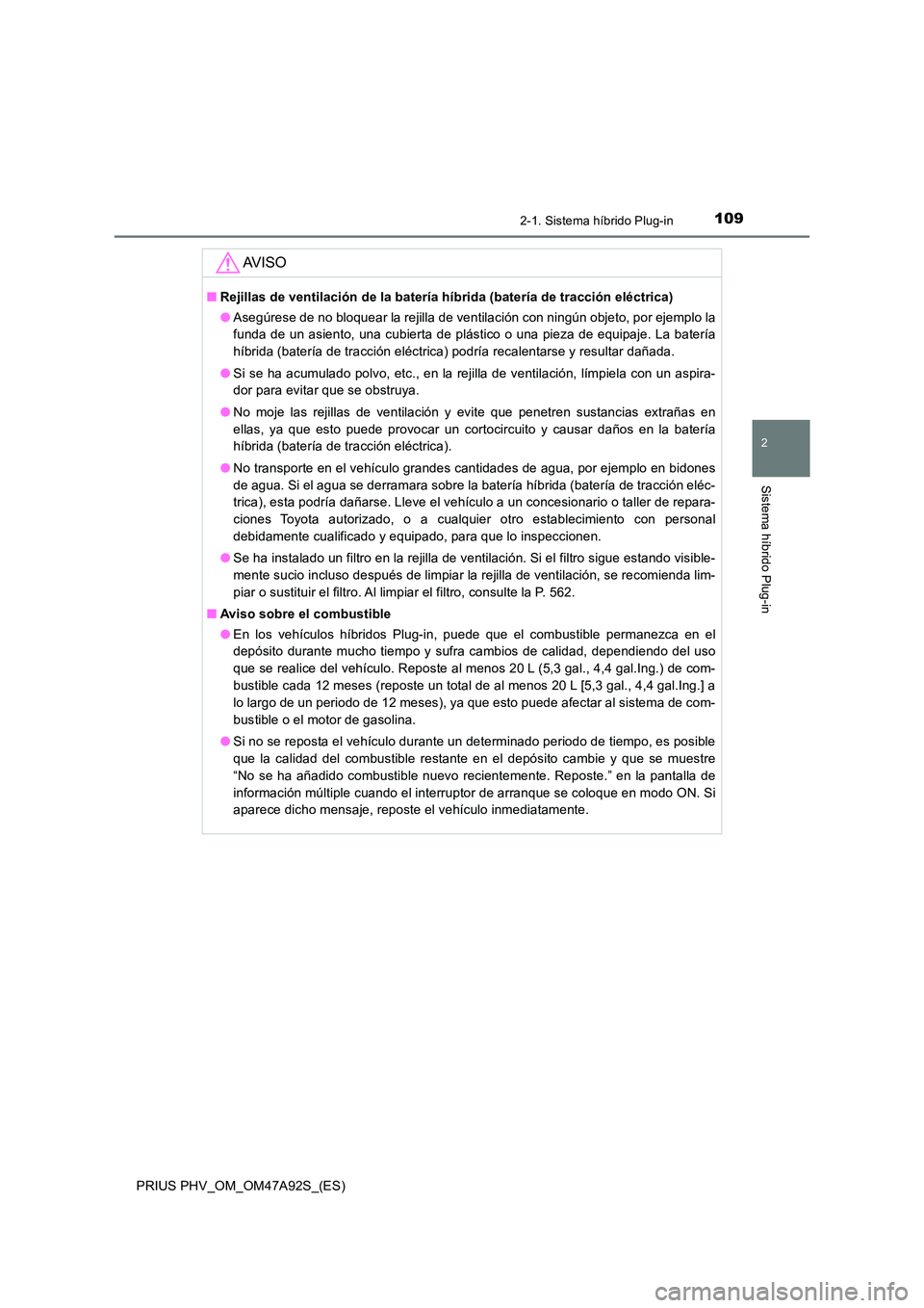 TOYOTA PRIUS PLUG-IN HYBRID 2017 Manual del propietario (in Spanish) 1092-1. Sistema híbrido Plug-in
2
Sistema híbrido Plug-in
PRIUS PHV_OM_OM47A92S_(ES)
AV I S O
■Rejillas de ventilación de la batería híbrida (batería de tracción eléctrica)
● Asegúrese d TOYOTA PRIUS PLUG-IN HYBRID 2017 Manual del propietario (in Spanish) 1092-1. Sistema híbrido Plug-in
2
Sistema híbrido Plug-in
PRIUS PHV_OM_OM47A92S_(ES)
AV I S O
■Rejillas de ventilación de la batería híbrida (batería de tracción eléctrica)
● Asegúrese d