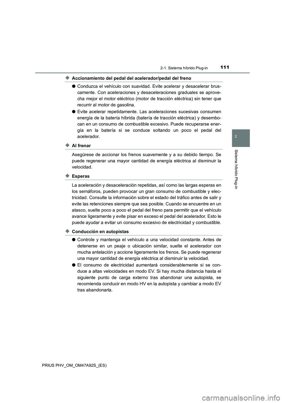 TOYOTA PRIUS PLUG-IN HYBRID 2017  Manual del propietario (in Spanish) 1112-1. Sistema híbrido Plug-in
2
Sistema híbrido Plug-in
PRIUS PHV_OM_OM47A92S_(ES)
◆Accionamiento del pedal del acelerador/pedal del freno
●Conduzca el vehículo con suavidad. Evite acelerar y