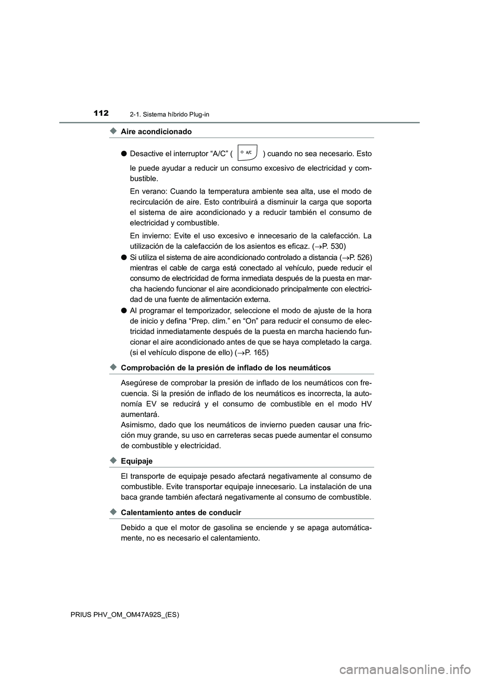 TOYOTA PRIUS PLUG-IN HYBRID 2017  Manual del propietario (in Spanish) 1122-1. Sistema híbrido Plug-in
PRIUS PHV_OM_OM47A92S_(ES)
◆Aire acondicionado
●Desactive el interruptor “A/C” ( ) cuando no sea necesario. Esto
le puede ayudar a reducir un consumo excesivo 