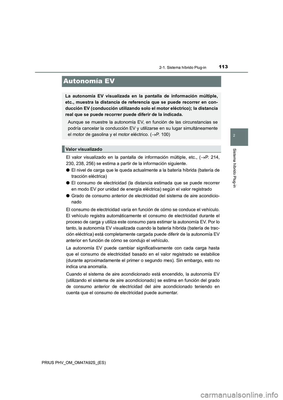 TOYOTA PRIUS PLUG-IN HYBRID 2017  Manual del propietario (in Spanish) 113
2
2-1. Sistema híbrido Plug-in
Sistema híbrido Plug-in
PRIUS PHV_OM_OM47A92S_(ES)
Autonomía EV
El valor visualizado en la pantalla de información múltiple, etc., (P. 214,
230, 238, 256) se