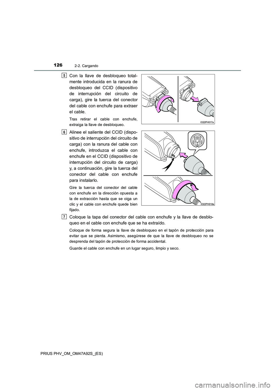 TOYOTA PRIUS PLUG-IN HYBRID 2017  Manual del propietario (in Spanish) 1262-2. Cargando
PRIUS PHV_OM_OM47A92S_(ES)
Con la llave de desbloqueo total-
mente introducida en la ranura de
desbloqueo del CCID (dispositivo
de interrupción del circuito de
carga), gire la tuerca