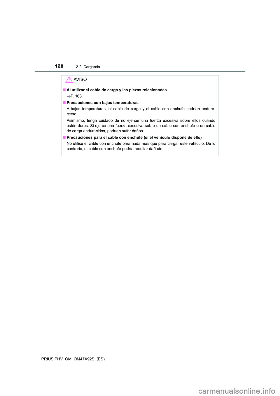 TOYOTA PRIUS PLUG-IN HYBRID 2017  Manual del propietario (in Spanish) 1282-2. Cargando
PRIUS PHV_OM_OM47A92S_(ES)
AV I S O
■Al utilizar el cable de carga y las piezas relacionadas 
 P.  1 6 3 
■ Precauciones con bajas temperaturas 
A bajas temperaturas, el cable 