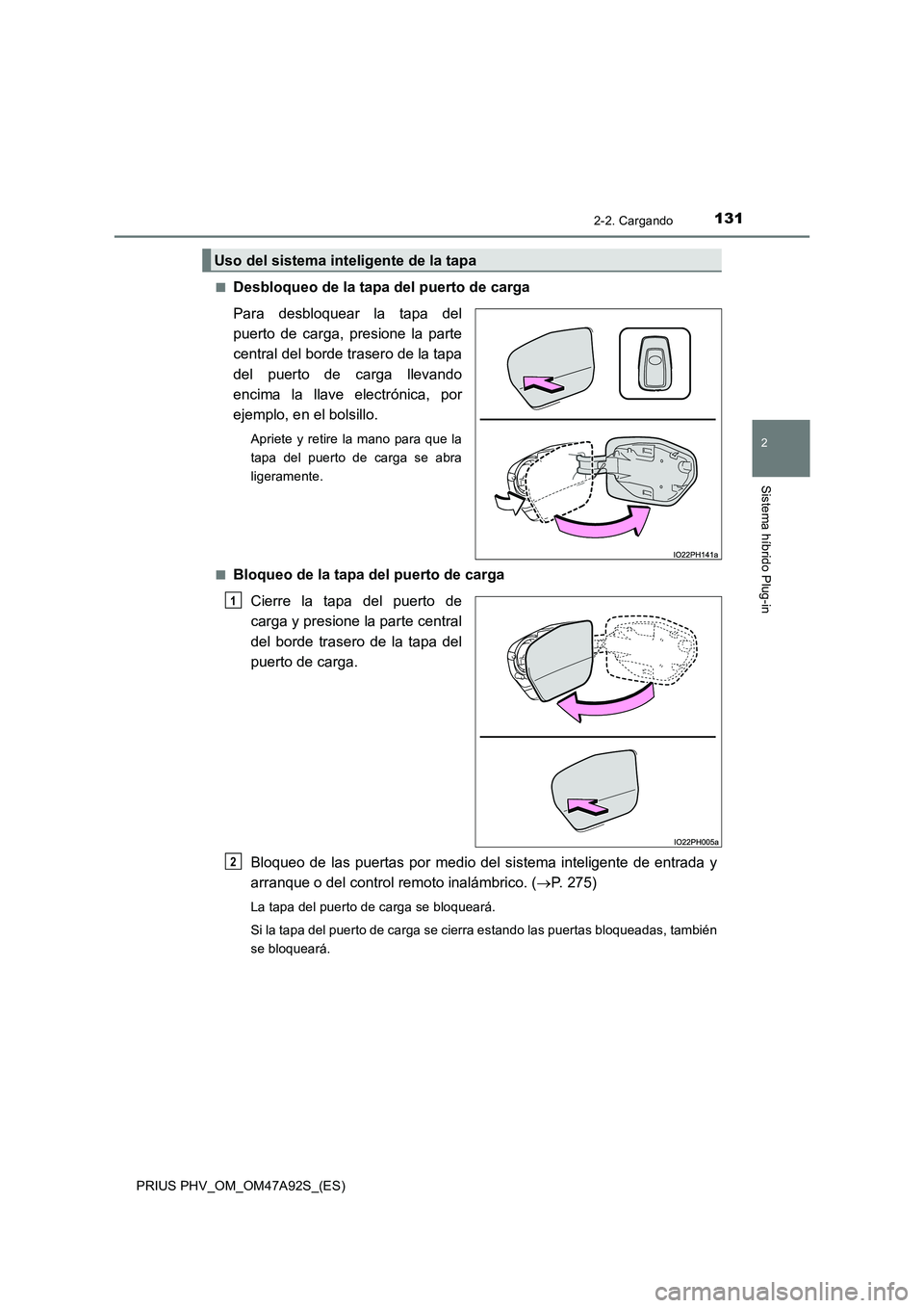 TOYOTA PRIUS PLUG-IN HYBRID 2017 Manual del propietario (in Spanish) 1312-2. Cargando
2
Sistema híbrido Plug-in
PRIUS PHV_OM_OM47A92S_(ES)■
Desbloqueo de la tapa del puerto de carga
Para desbloquear la tapa del
puerto de carga, presione la parte
central del borde tr TOYOTA PRIUS PLUG-IN HYBRID 2017 Manual del propietario (in Spanish) 1312-2. Cargando
2
Sistema híbrido Plug-in
PRIUS PHV_OM_OM47A92S_(ES)■
Desbloqueo de la tapa del puerto de carga
Para desbloquear la tapa del
puerto de carga, presione la parte
central del borde tr