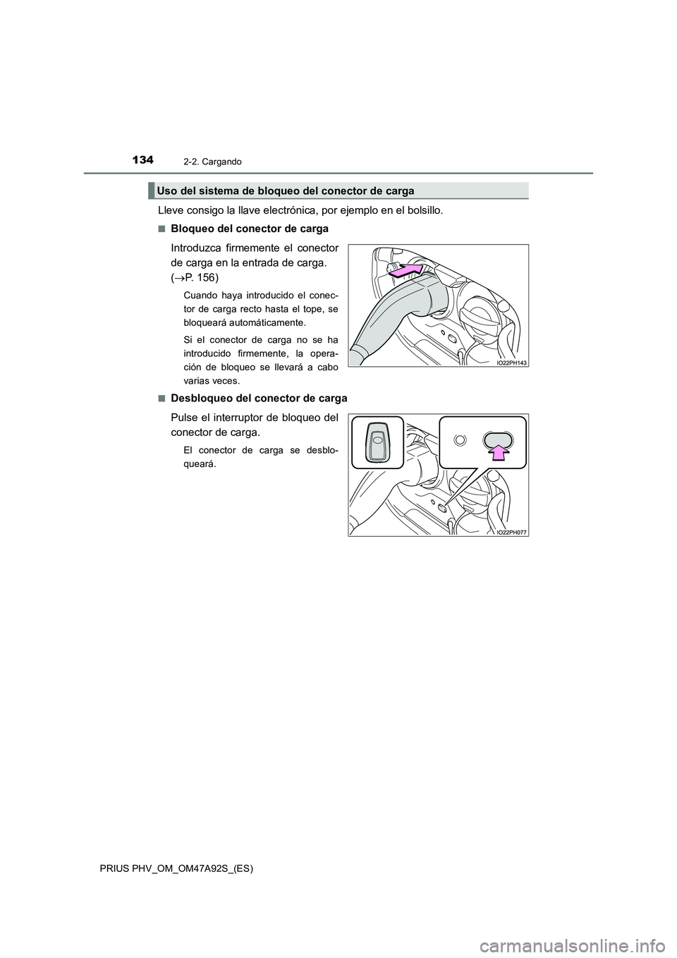 TOYOTA PRIUS PLUG-IN HYBRID 2017 Manual del propietario (in Spanish) 1342-2. Cargando
PRIUS PHV_OM_OM47A92S_(ES)
Lleve consigo la llave electrónica, por ejemplo en el bolsillo.
■Bloqueo del conector de carga
Introduzca firmemente el conector
de carga en la entrada d TOYOTA PRIUS PLUG-IN HYBRID 2017 Manual del propietario (in Spanish) 1342-2. Cargando
PRIUS PHV_OM_OM47A92S_(ES)
Lleve consigo la llave electrónica, por ejemplo en el bolsillo.
■Bloqueo del conector de carga
Introduzca firmemente el conector
de carga en la entrada d