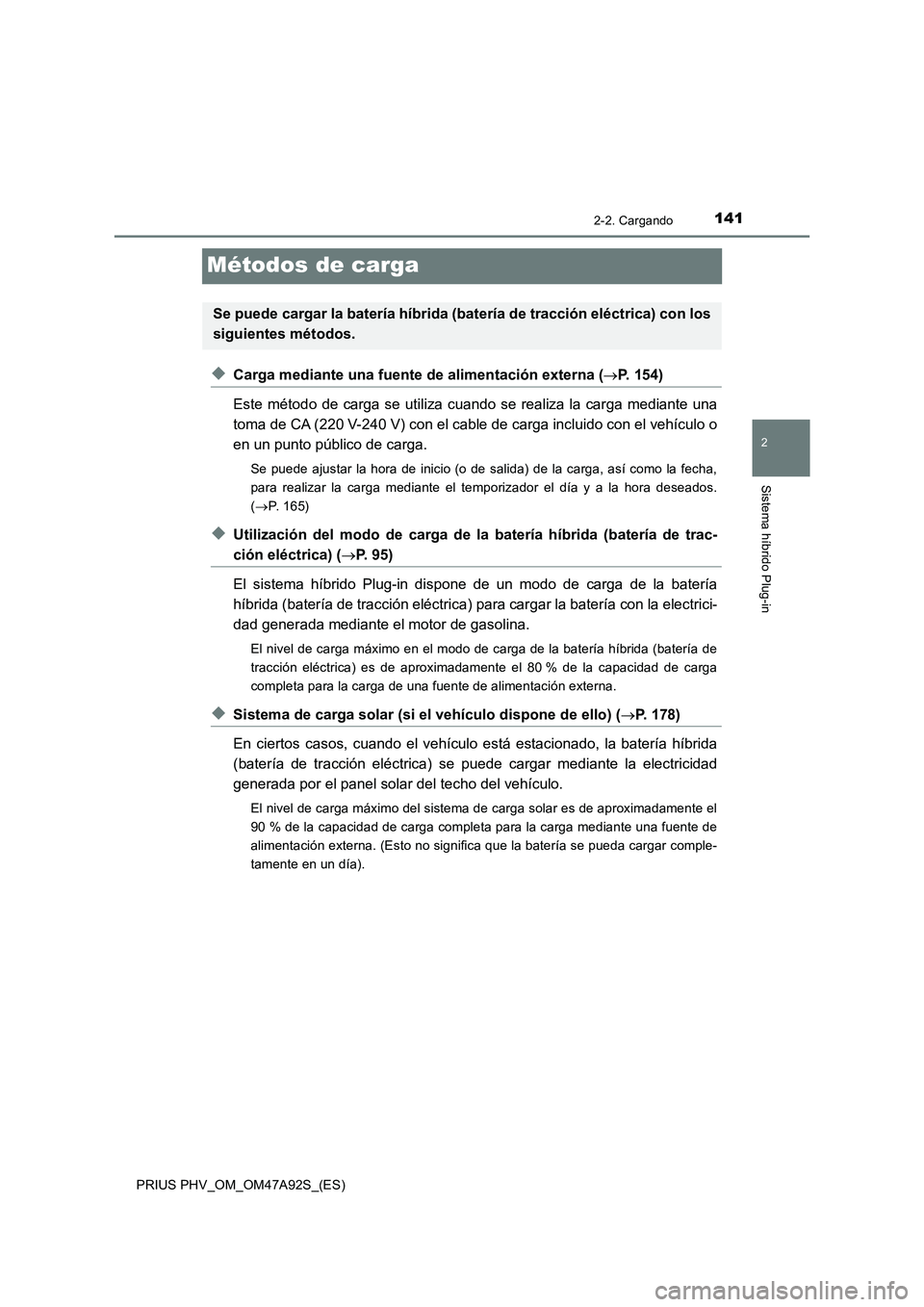 TOYOTA PRIUS PLUG-IN HYBRID 2017  Manual del propietario (in Spanish) 141
2
2-2. Cargando
Sistema híbrido Plug-in
PRIUS PHV_OM_OM47A92S_(ES)
Métodos de carga
◆Carga mediante una fuente de alimentación externa (P. 154)
Este método de carga se utiliza cuando se r