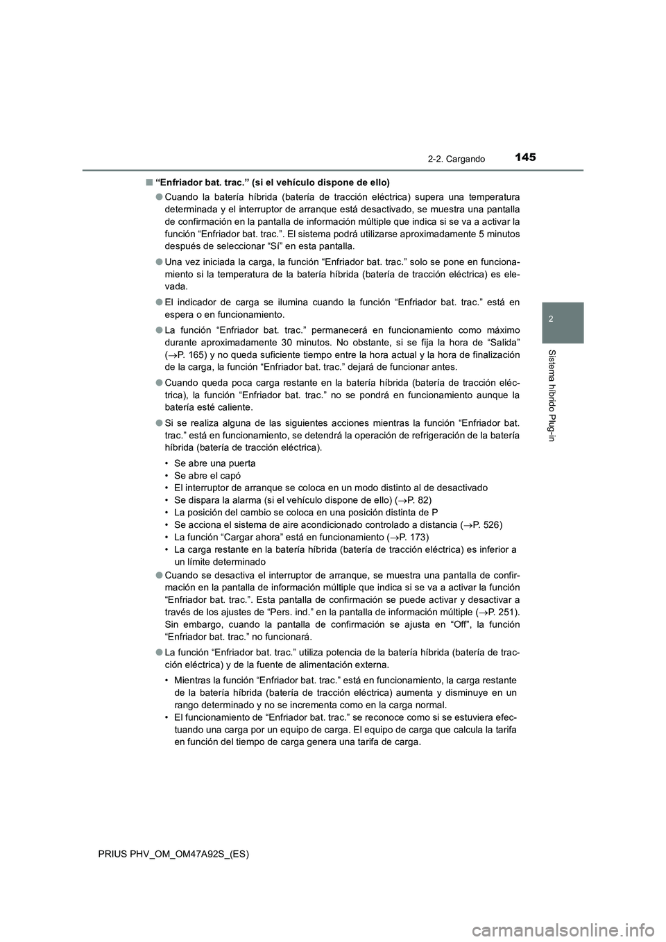 TOYOTA PRIUS PLUG-IN HYBRID 2017  Manual del propietario (in Spanish) 1452-2. Cargando
2
Sistema híbrido Plug-in
PRIUS PHV_OM_OM47A92S_(ES)■“Enfriador bat. trac.” (si el vehículo dispone de ello)
●Cuando la batería híbrida (batería de tracción eléctrica) 