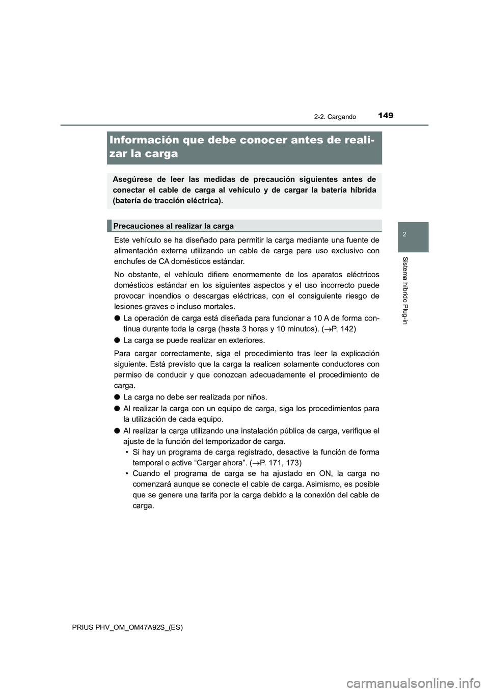 TOYOTA PRIUS PLUG-IN HYBRID 2017  Manual del propietario (in Spanish) 149
2
2-2. Cargando
Sistema híbrido Plug-in
PRIUS PHV_OM_OM47A92S_(ES)
Información que debe conocer antes de reali-
zar la carga
Este vehículo se ha diseñado para permitir la carga mediante una fu