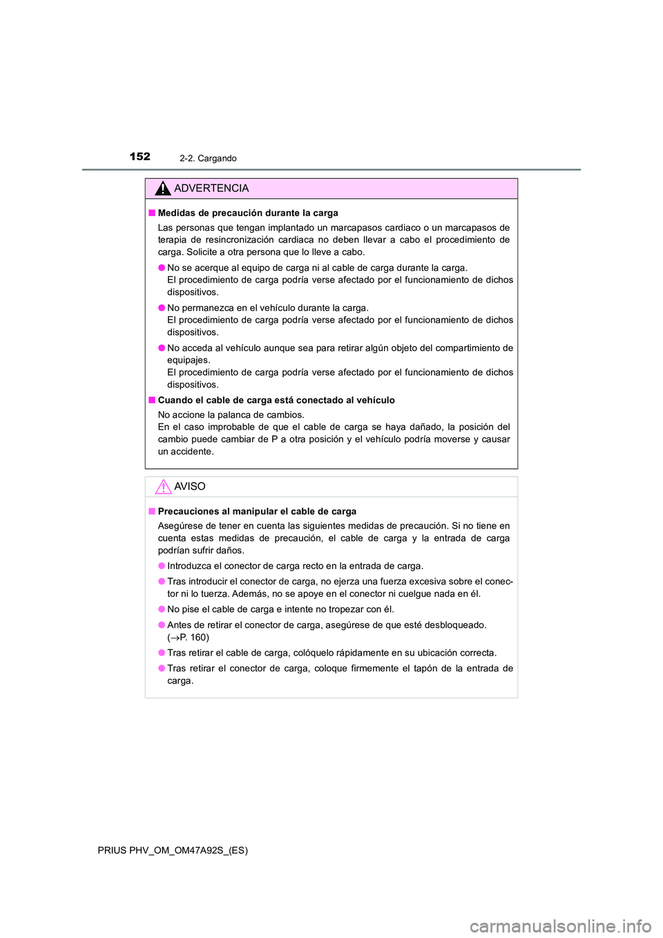TOYOTA PRIUS PLUG-IN HYBRID 2017 Manual del propietario (in Spanish) 1522-2. Cargando
PRIUS PHV_OM_OM47A92S_(ES)
ADVERTENCIA
■Medidas de precaución durante la carga
Las personas que tengan implantado un marcapasos cardiaco o un marcapasos de
terapia de resincroniz TOYOTA PRIUS PLUG-IN HYBRID 2017 Manual del propietario (in Spanish) 1522-2. Cargando
PRIUS PHV_OM_OM47A92S_(ES)
ADVERTENCIA
■Medidas de precaución durante la carga
Las personas que tengan implantado un marcapasos cardiaco o un marcapasos de
terapia de resincroniz