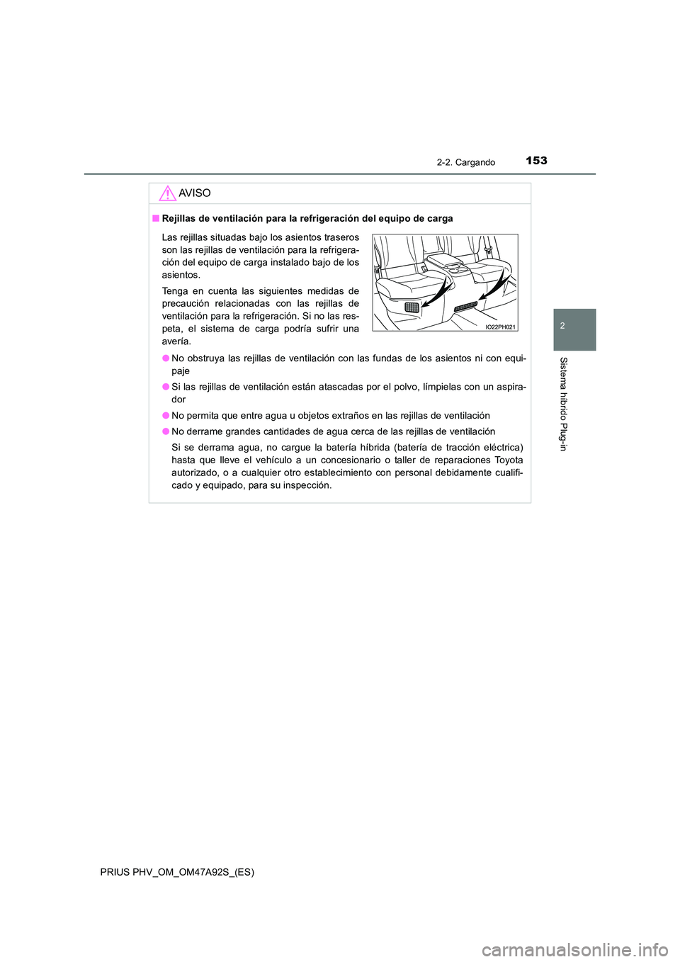 TOYOTA PRIUS PLUG-IN HYBRID 2017 Manual del propietario (in Spanish) 1532-2. Cargando
2
Sistema híbrido Plug-in
PRIUS PHV_OM_OM47A92S_(ES)
AV I S O
■Rejillas de ventilación para la refrigeración del equipo de carga
● No obstruya las rejillas de ventilación con TOYOTA PRIUS PLUG-IN HYBRID 2017 Manual del propietario (in Spanish) 1532-2. Cargando
2
Sistema híbrido Plug-in
PRIUS PHV_OM_OM47A92S_(ES)
AV I S O
■Rejillas de ventilación para la refrigeración del equipo de carga
● No obstruya las rejillas de ventilación con