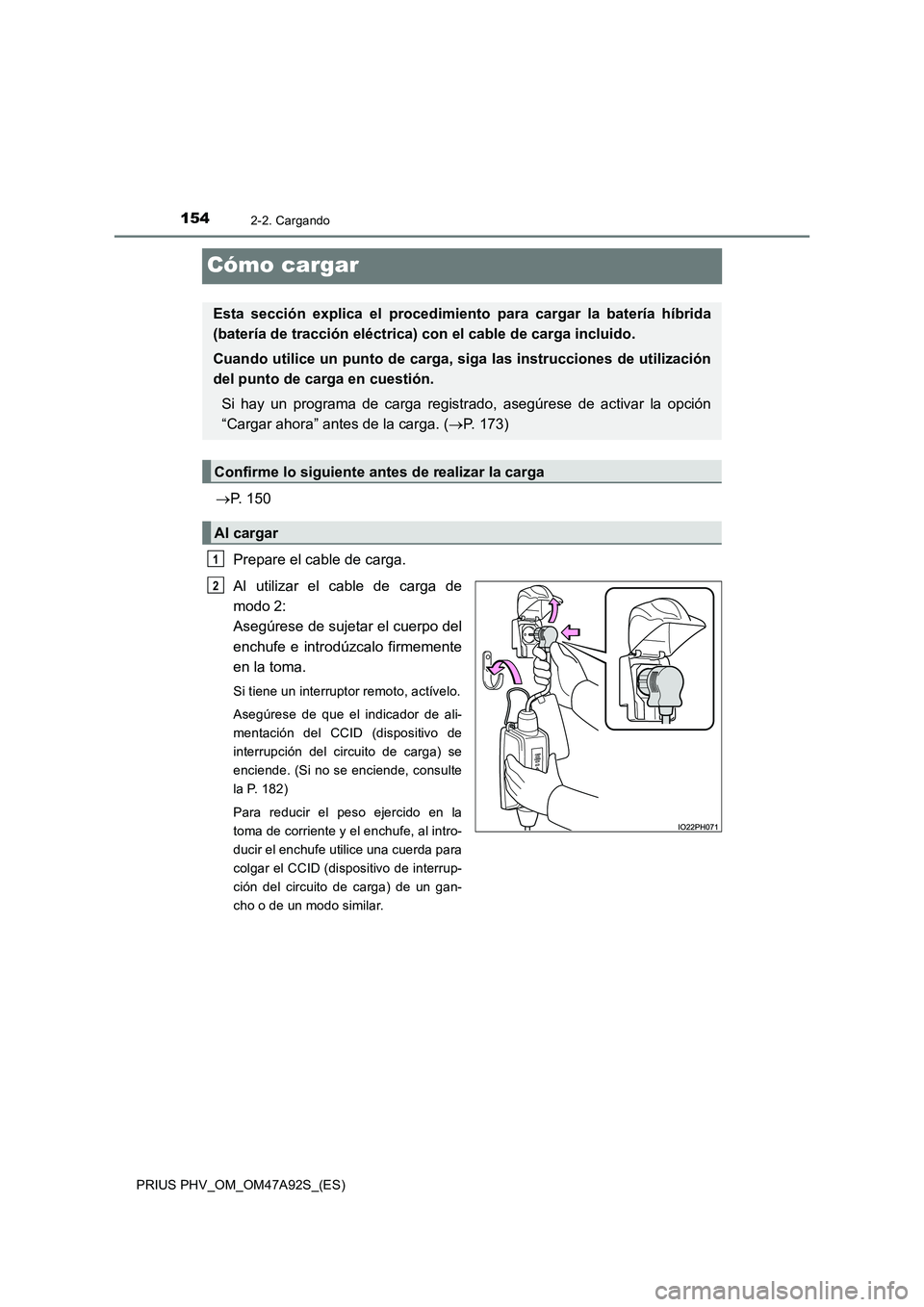TOYOTA PRIUS PLUG-IN HYBRID 2017 Manual del propietario (in Spanish) 1542-2. Cargando
PRIUS PHV_OM_OM47A92S_(ES)
Cómo cargar
P. 150
Prepare el cable de carga.
Al utilizar el cable de carga de
modo 2:
Asegúrese de sujetar el cuerpo del
enchufe e introdúzcalo TOYOTA PRIUS PLUG-IN HYBRID 2017 Manual del propietario (in Spanish) 1542-2. Cargando
PRIUS PHV_OM_OM47A92S_(ES)
Cómo cargar
P. 150
Prepare el cable de carga.
Al utilizar el cable de carga de
modo 2:
Asegúrese de sujetar el cuerpo del
enchufe e introdúzcalo
