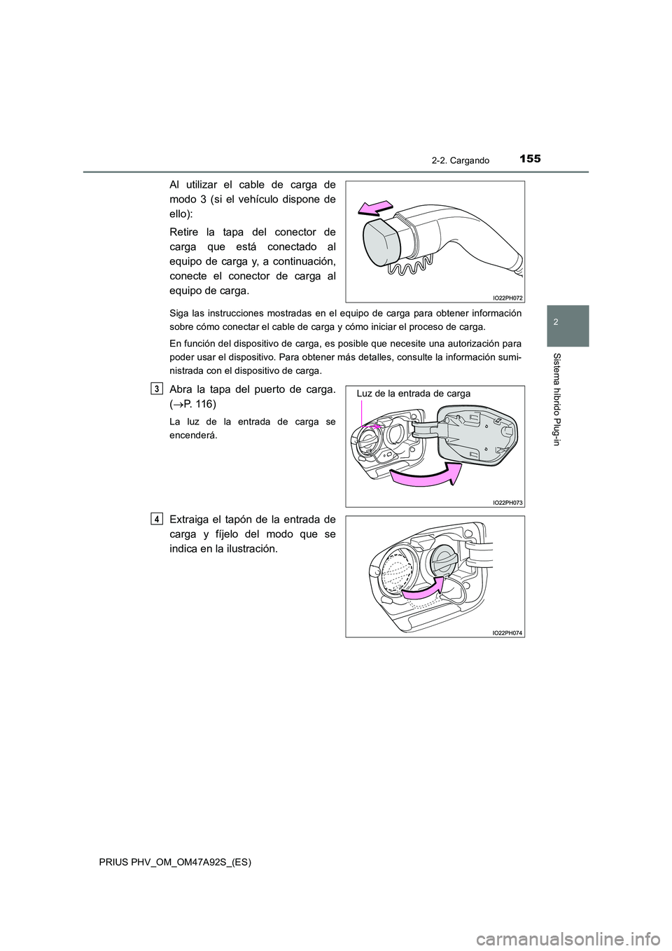 TOYOTA PRIUS PLUG-IN HYBRID 2017 Manual del propietario (in Spanish) 1552-2. Cargando
2
Sistema híbrido Plug-in
PRIUS PHV_OM_OM47A92S_(ES)
Al utilizar el cable de carga de
modo 3 (si el vehículo dispone de
ello):
Retire la tapa del conector de
carga que está con TOYOTA PRIUS PLUG-IN HYBRID 2017 Manual del propietario (in Spanish) 1552-2. Cargando
2
Sistema híbrido Plug-in
PRIUS PHV_OM_OM47A92S_(ES)
Al utilizar el cable de carga de
modo 3 (si el vehículo dispone de
ello):
Retire la tapa del conector de
carga que está con