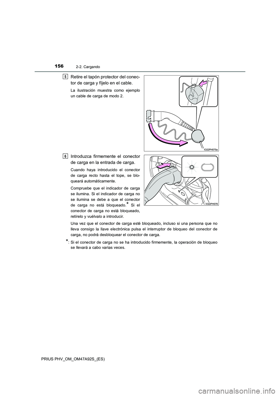 TOYOTA PRIUS PLUG-IN HYBRID 2017 Manual del propietario (in Spanish) 1562-2. Cargando
PRIUS PHV_OM_OM47A92S_(ES)
Retire el tapón protector del conec-
tor de carga y fíjelo en el cable.
La ilustración muestra como ejemplo
un cable de carga de modo 2.
Introduzca firme TOYOTA PRIUS PLUG-IN HYBRID 2017 Manual del propietario (in Spanish) 1562-2. Cargando
PRIUS PHV_OM_OM47A92S_(ES)
Retire el tapón protector del conec-
tor de carga y fíjelo en el cable.
La ilustración muestra como ejemplo
un cable de carga de modo 2.
Introduzca firme
