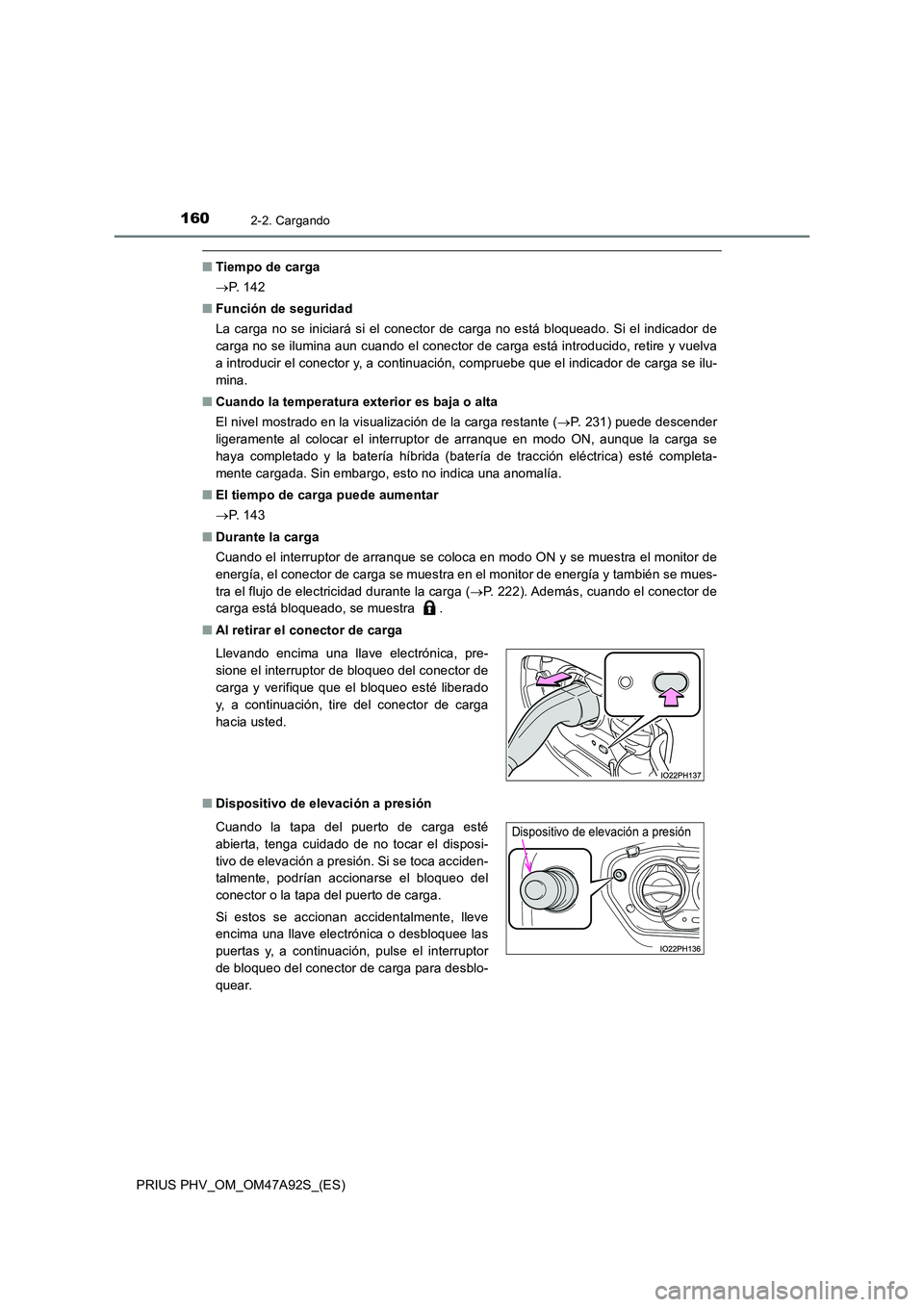 TOYOTA PRIUS PLUG-IN HYBRID 2017 Manual del propietario (in Spanish) 1602-2. Cargando
PRIUS PHV_OM_OM47A92S_(ES)
■Tiempo de carga
P. 1 4 2
■ Función de seguridad
La carga no se iniciará si el conector de carga no está bloqueado. Si el indicador de
carga TOYOTA PRIUS PLUG-IN HYBRID 2017 Manual del propietario (in Spanish) 1602-2. Cargando
PRIUS PHV_OM_OM47A92S_(ES)
■Tiempo de carga
P. 1 4 2
■ Función de seguridad
La carga no se iniciará si el conector de carga no está bloqueado. Si el indicador de
carga