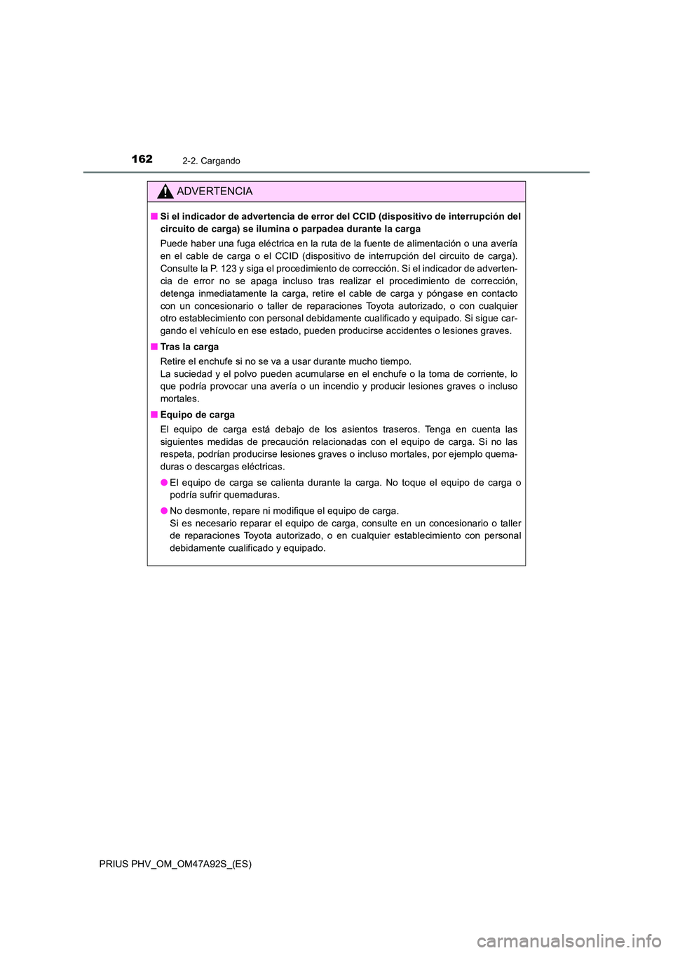 TOYOTA PRIUS PLUG-IN HYBRID 2017  Manual del propietario (in Spanish) 1622-2. Cargando
PRIUS PHV_OM_OM47A92S_(ES)
ADVERTENCIA
■Si el indicador de advertencia de error del CCID (dispositivo de interrupción del 
circuito de carga) se ilumina o parpadea durante la carga