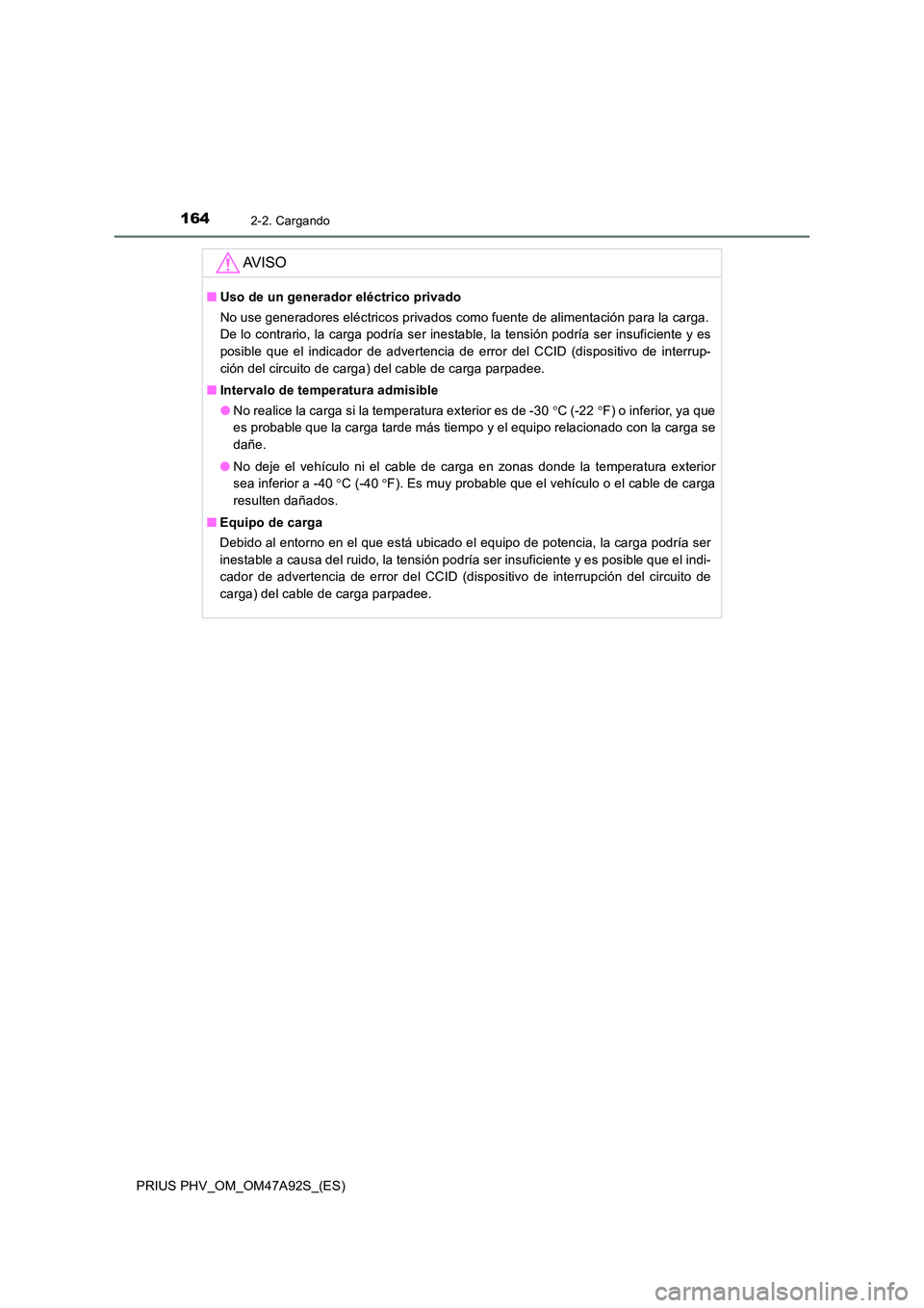 TOYOTA PRIUS PLUG-IN HYBRID 2017  Manual del propietario (in Spanish) 1642-2. Cargando
PRIUS PHV_OM_OM47A92S_(ES)
AV I S O
■Uso de un generador eléctrico privado 
No use generadores eléctricos privados como fuente de alimentación para la carga. 
De lo contrario, la
