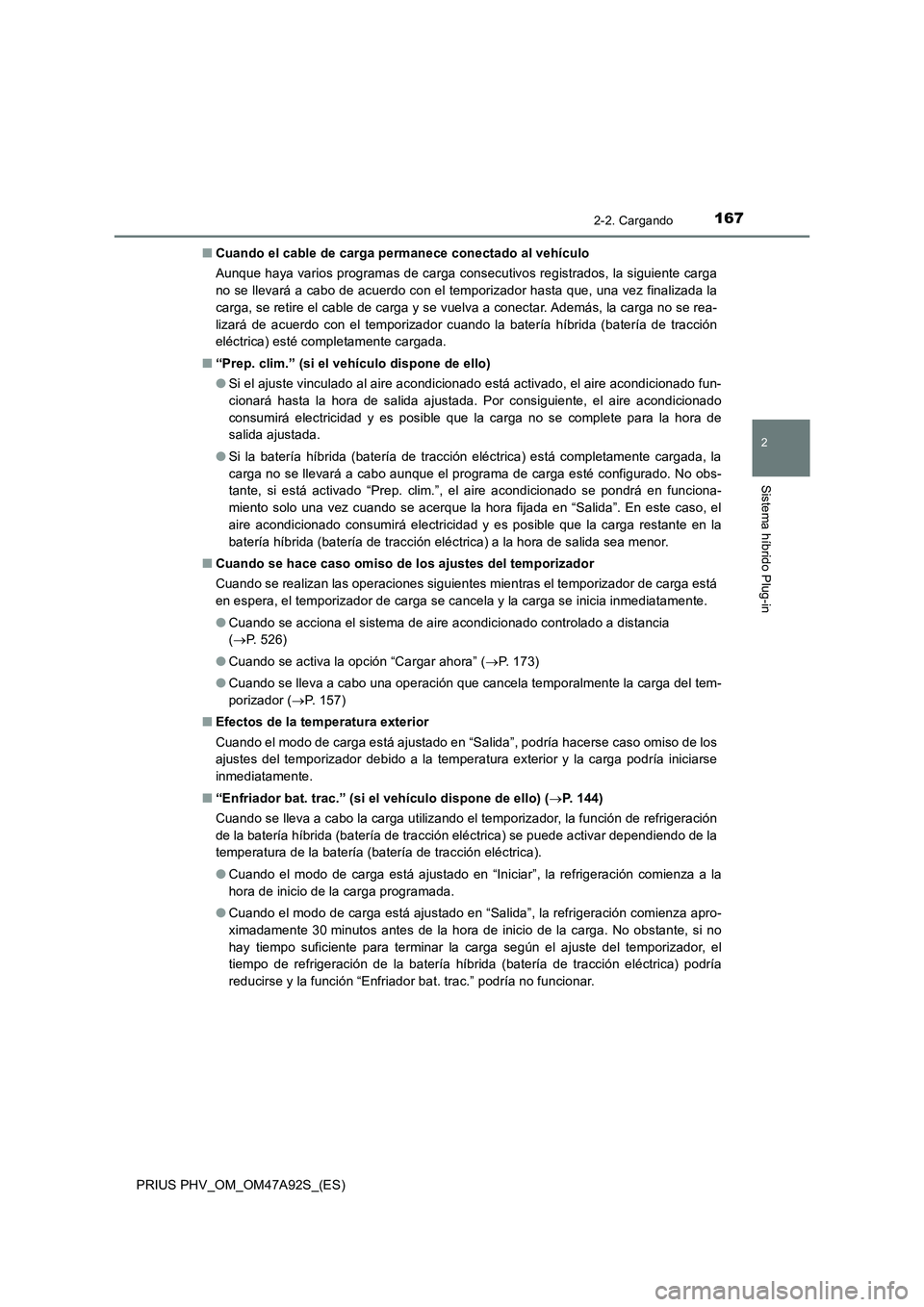 TOYOTA PRIUS PLUG-IN HYBRID 2017  Manual del propietario (in Spanish) 1672-2. Cargando
2
Sistema híbrido Plug-in
PRIUS PHV_OM_OM47A92S_(ES)■Cuando el cable de carga permanece conectado al vehículo
Aunque haya varios programas de carga consecutivos registrados, la si