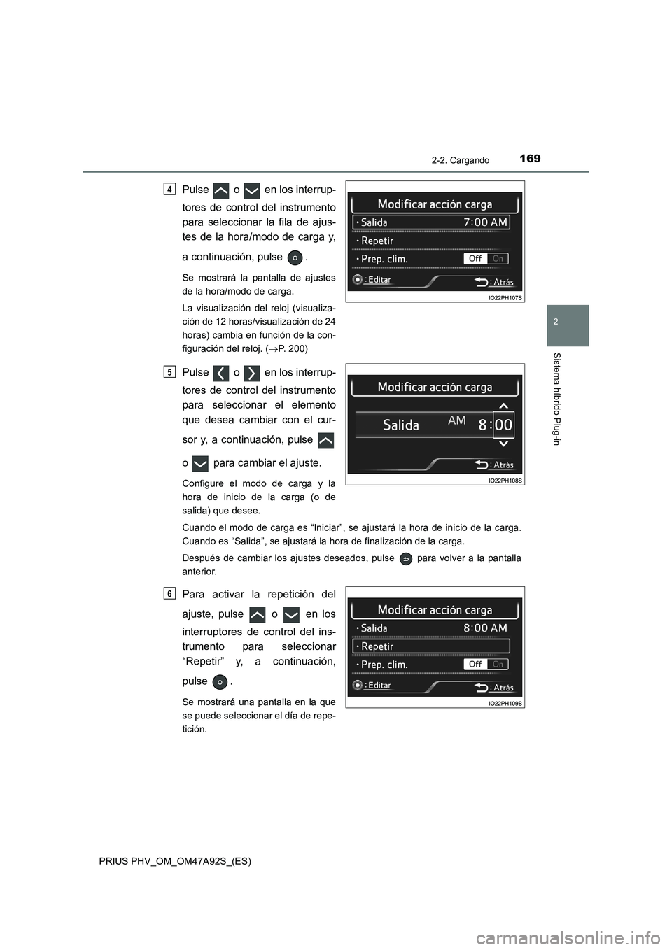 TOYOTA PRIUS PLUG-IN HYBRID 2017  Manual del propietario (in Spanish) 1692-2. Cargando
2
Sistema híbrido Plug-in
PRIUS PHV_OM_OM47A92S_(ES)
Pulse   o   en los interrup-
tores de control del instrumento
para seleccionar la fila de ajus-
tes de la hora/modo de carga y,
a