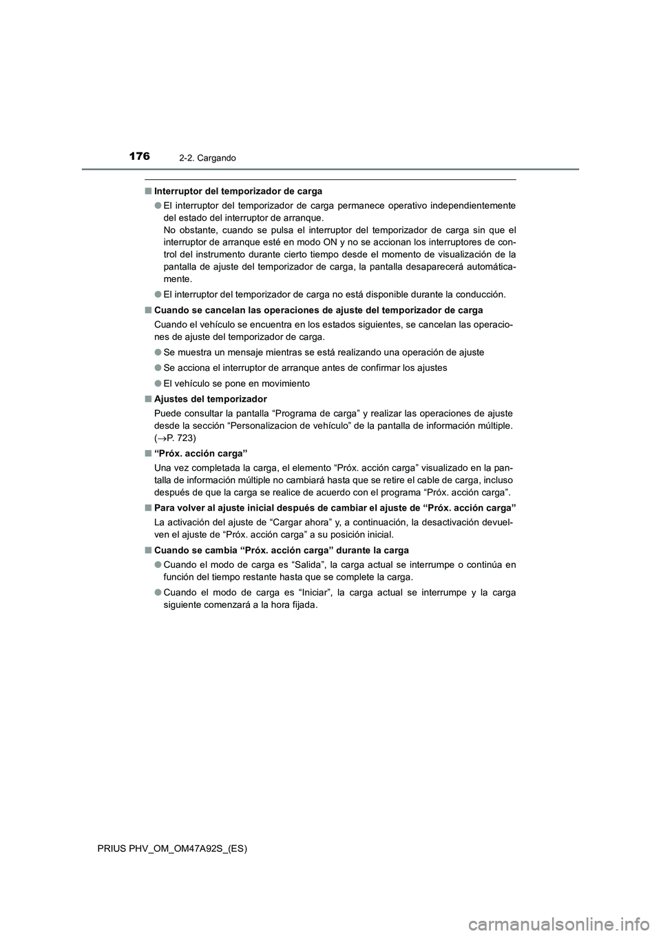 TOYOTA PRIUS PLUG-IN HYBRID 2017  Manual del propietario (in Spanish) 1762-2. Cargando
PRIUS PHV_OM_OM47A92S_(ES)
■Interruptor del temporizador de carga
●El interruptor del temporizador de carga permanece operativo independientemente
del estado del interruptor de ar