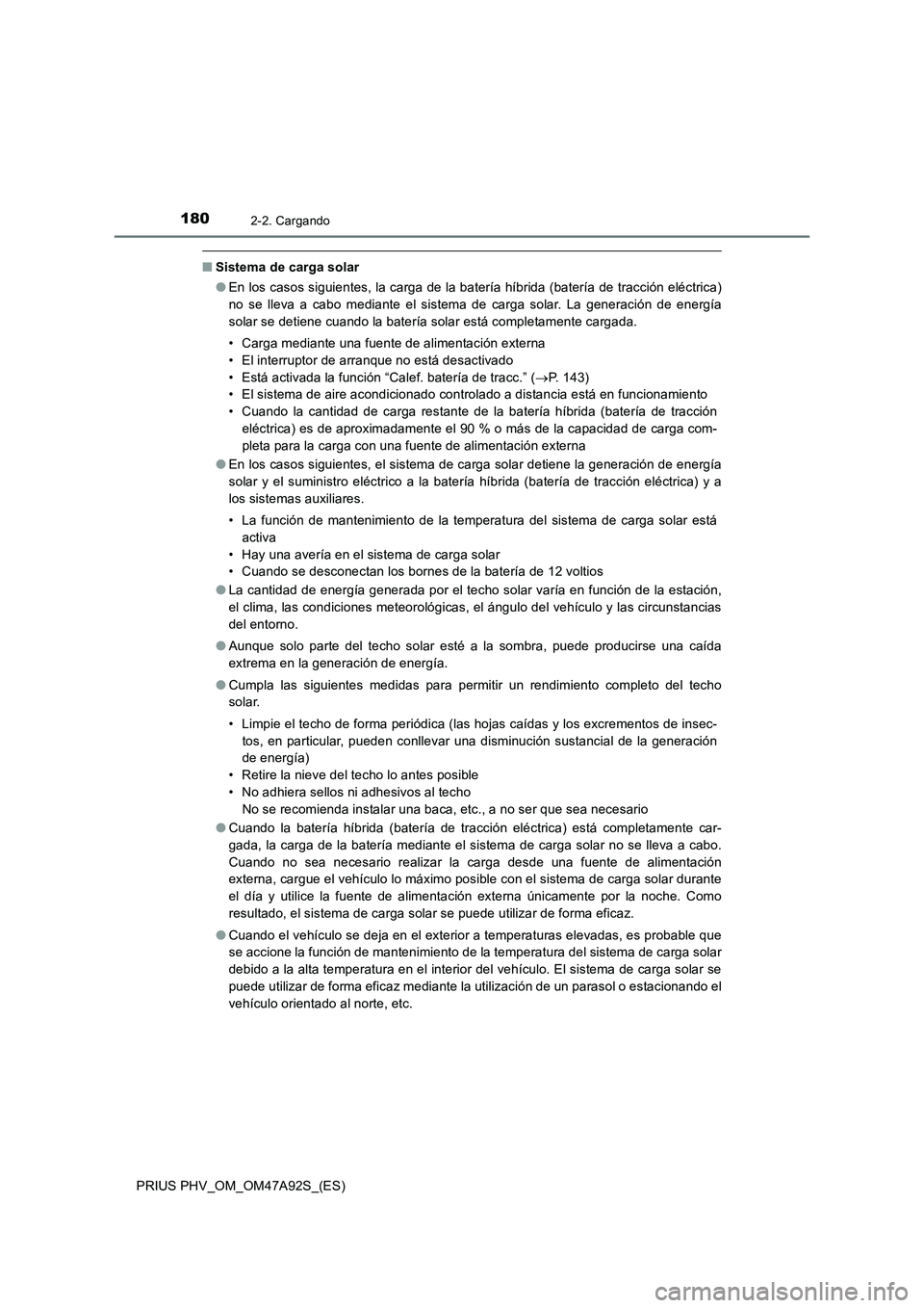 TOYOTA PRIUS PLUG-IN HYBRID 2017  Manual del propietario (in Spanish) 1802-2. Cargando
PRIUS PHV_OM_OM47A92S_(ES)
■Sistema de carga solar
●En los casos siguientes, la carga de la batería híbrida (batería de tracción eléctrica)
no se lleva a cabo mediante el sis
