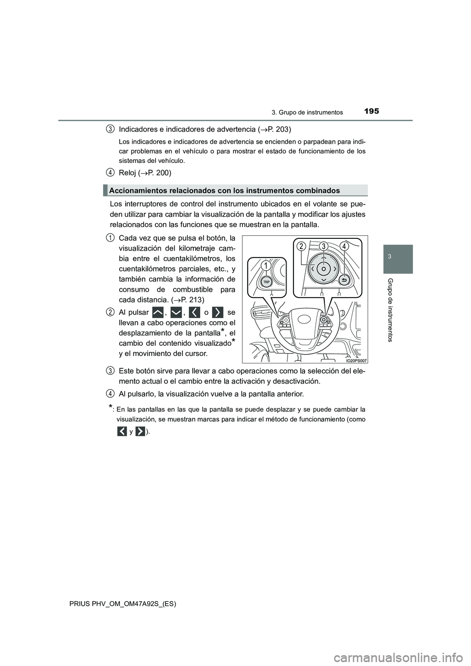 TOYOTA PRIUS PLUG-IN HYBRID 2017  Manual del propietario (in Spanish) 1953. Grupo de instrumentos
3
Grupo de instrumentos
PRIUS PHV_OM_OM47A92S_(ES)
Indicadores e indicadores de advertencia (P. 203)
Los indicadores e indicadores de advertencia se encienden o parpadea