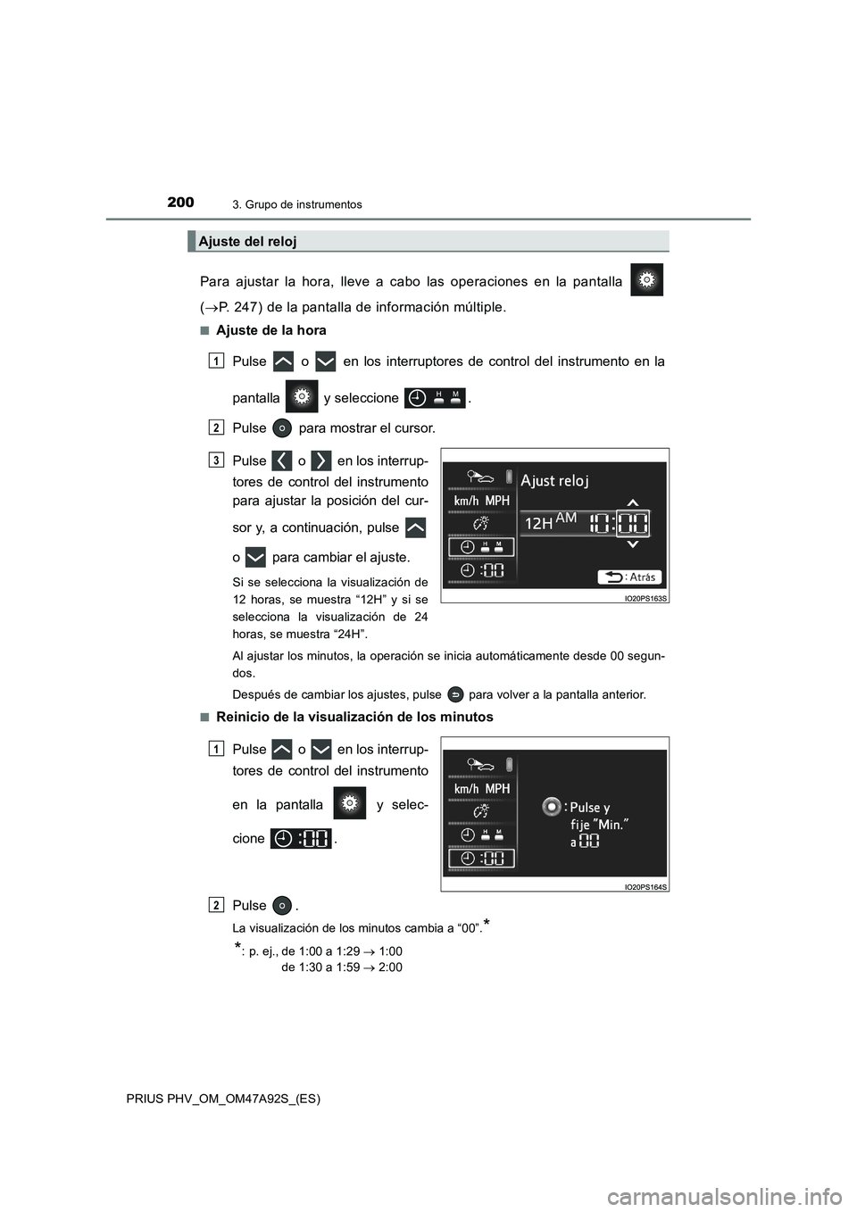 TOYOTA PRIUS PLUG-IN HYBRID 2017  Manual del propietario (in Spanish) 2003. Grupo de instrumentos
PRIUS PHV_OM_OM47A92S_(ES)
Para ajustar la hora, lleve a cabo las operaciones en la pantalla 
(P. 247) de la pantalla de información múltiple.
■Ajuste de la hora
Pul