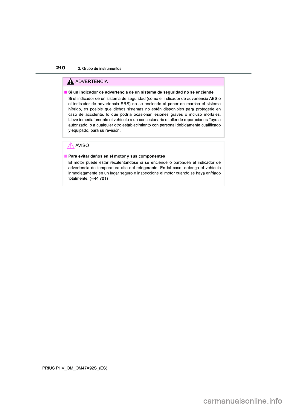 TOYOTA PRIUS PLUG-IN HYBRID 2017  Manual del propietario (in Spanish) 2103. Grupo de instrumentos
PRIUS PHV_OM_OM47A92S_(ES)
ADVERTENCIA
■Si un indicador de advertencia de un sistema de seguridad no se enciende 
Si el indicador de un sistema de segurid ad (como el ind