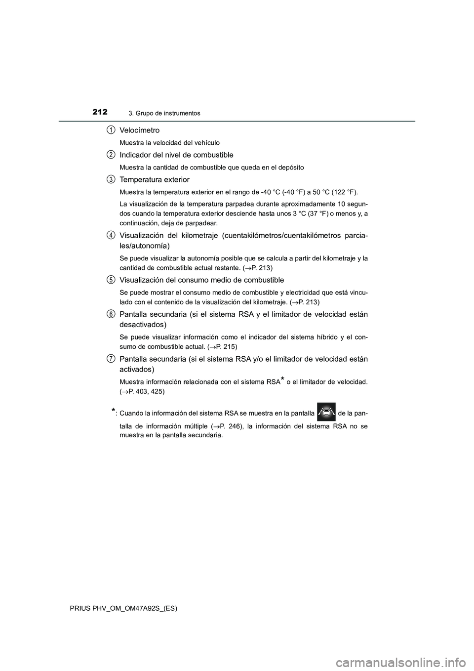 TOYOTA PRIUS PLUG-IN HYBRID 2017 Manual del propietario (in Spanish) 2123. Grupo de instrumentos
PRIUS PHV_OM_OM47A92S_(ES)
Veloc ímetro
Muestra la velocidad del vehículo
Indicador del nivel de combustible
Muestra la cantidad de combustible que queda en el depósito
TOYOTA PRIUS PLUG-IN HYBRID 2017 Manual del propietario (in Spanish) 2123. Grupo de instrumentos
PRIUS PHV_OM_OM47A92S_(ES)
Veloc ímetro
Muestra la velocidad del vehículo
Indicador del nivel de combustible
Muestra la cantidad de combustible que queda en el depósito