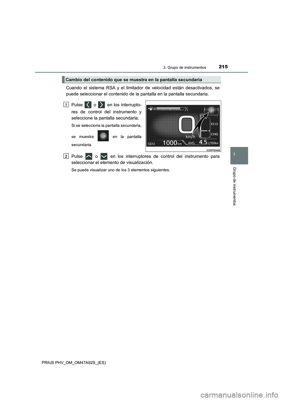 TOYOTA PRIUS PLUG-IN HYBRID 2017 Manual del propietario (in Spanish) 2153. Grupo de instrumentos
3
Grupo de instrumentos
PRIUS PHV_OM_OM47A92S_(ES)
Cuando el sistema RSA y el limitador de velocidad están desactivados, se
puede seleccionar el contenido de la pantalla e TOYOTA PRIUS PLUG-IN HYBRID 2017 Manual del propietario (in Spanish) 2153. Grupo de instrumentos
3
Grupo de instrumentos
PRIUS PHV_OM_OM47A92S_(ES)
Cuando el sistema RSA y el limitador de velocidad están desactivados, se
puede seleccionar el contenido de la pantalla e