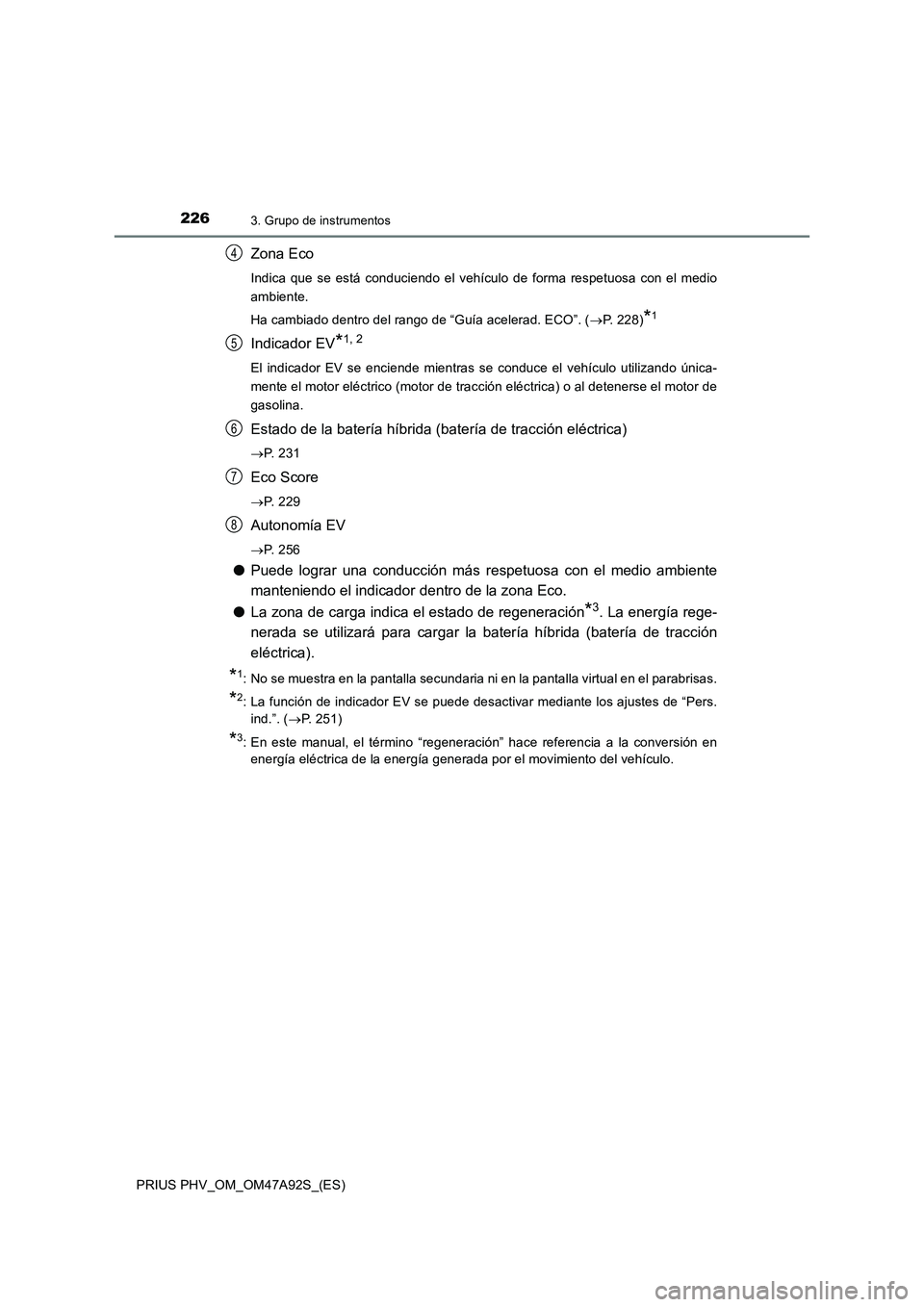 TOYOTA PRIUS PLUG-IN HYBRID 2017  Manual del propietario (in Spanish) 2263. Grupo de instrumentos
PRIUS PHV_OM_OM47A92S_(ES)
Zona Eco
Indica que se está conduciendo el vehículo de forma respetuosa con el medio
ambiente.
Ha cambiado dentro del rango de “Guía acelera
