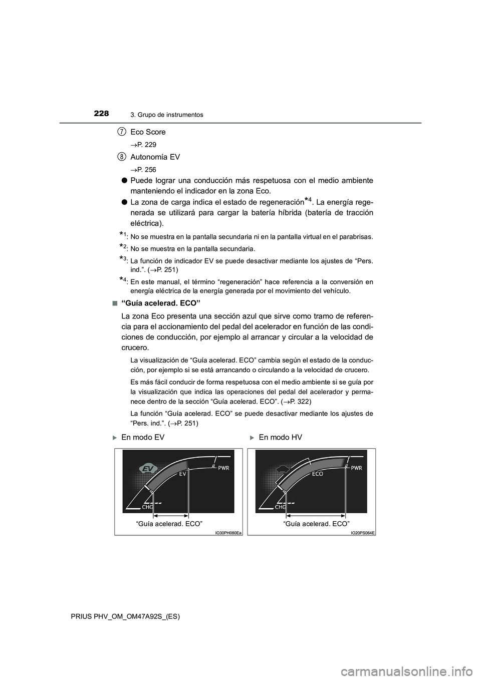 TOYOTA PRIUS PLUG-IN HYBRID 2017  Manual del propietario (in Spanish) 2283. Grupo de instrumentos
PRIUS PHV_OM_OM47A92S_(ES)
Eco Score
P.  2 2 9
Autonomía EV
P.  2 5 6
●Puede lograr una conducción más respetuosa con el medio ambiente
manteniendo el indicador 