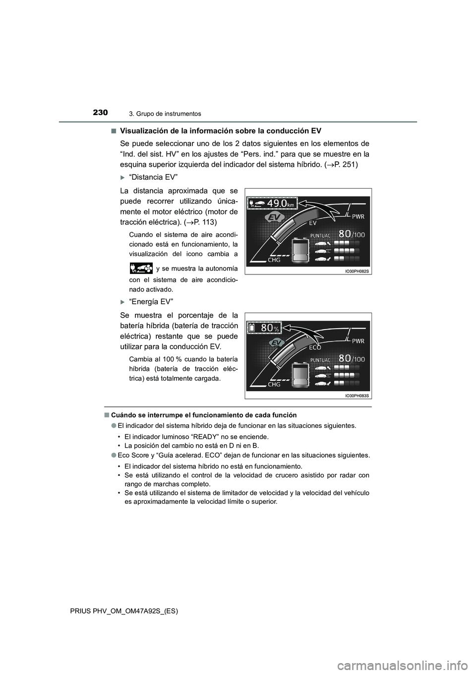 TOYOTA PRIUS PLUG-IN HYBRID 2017  Manual del propietario (in Spanish) 2303. Grupo de instrumentos
PRIUS PHV_OM_OM47A92S_(ES)■
Visualización de la información sobre la conducción EV
Se puede seleccionar uno de los 2 datos siguientes en los elementos de
“Ind. del s