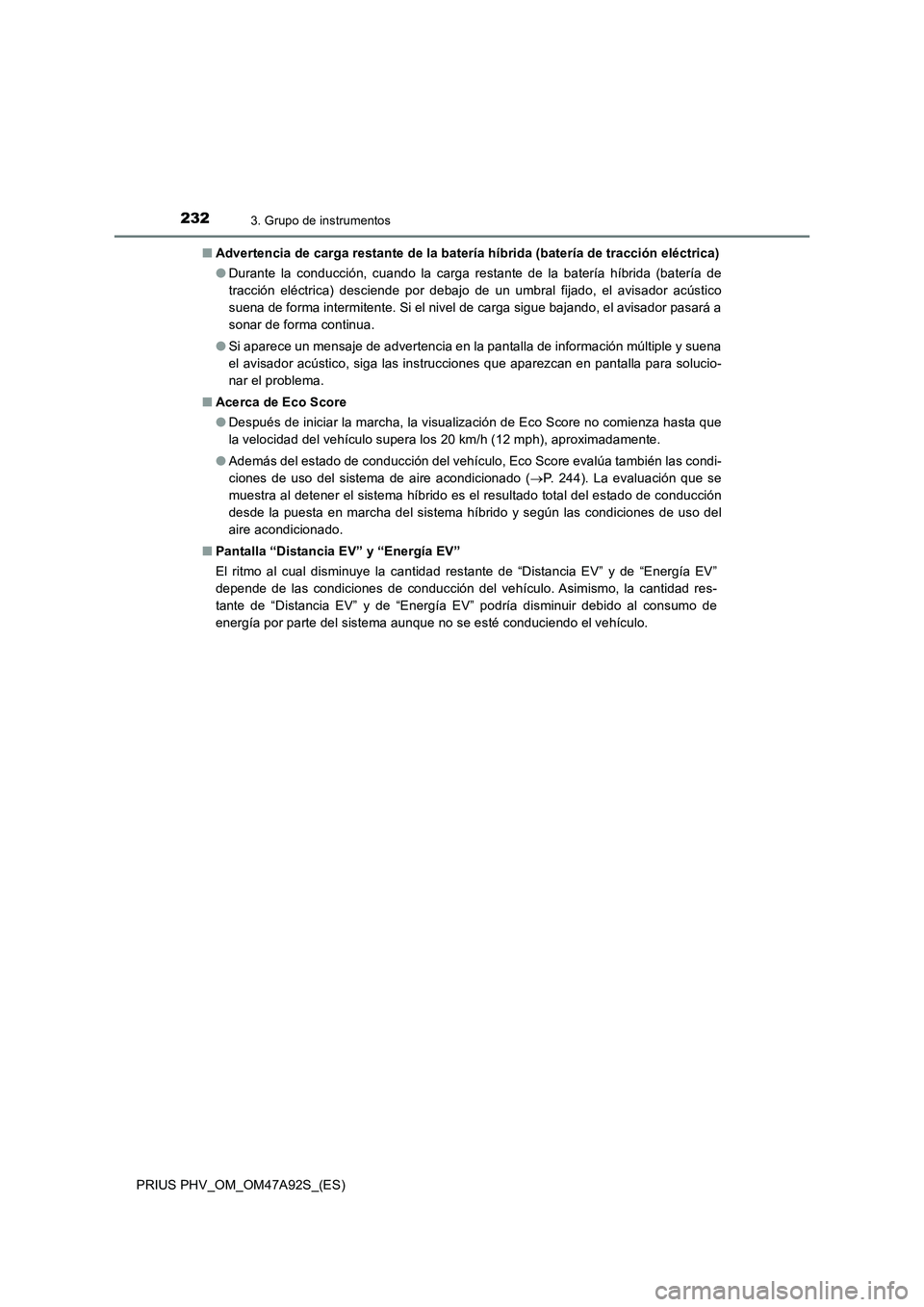 TOYOTA PRIUS PLUG-IN HYBRID 2017  Manual del propietario (in Spanish) 2323. Grupo de instrumentos
PRIUS PHV_OM_OM47A92S_(ES)■Advertencia de carga restante de la batería híbrida (batería de tracción eléctrica)
●Durante la conducción, cuando la carga restante de