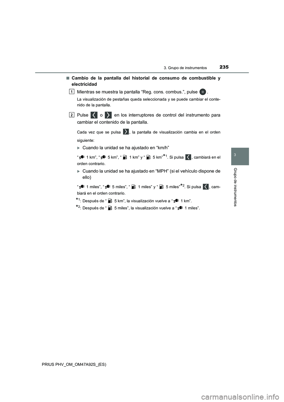 TOYOTA PRIUS PLUG-IN HYBRID 2017  Manual del propietario (in Spanish) 2353. Grupo de instrumentos
3
Grupo de instrumentos
PRIUS PHV_OM_OM47A92S_(ES)■
Cambio de la pantalla del historial de consumo de combustible y
electricidad
Mientras se muestra la pantalla “Reg. c